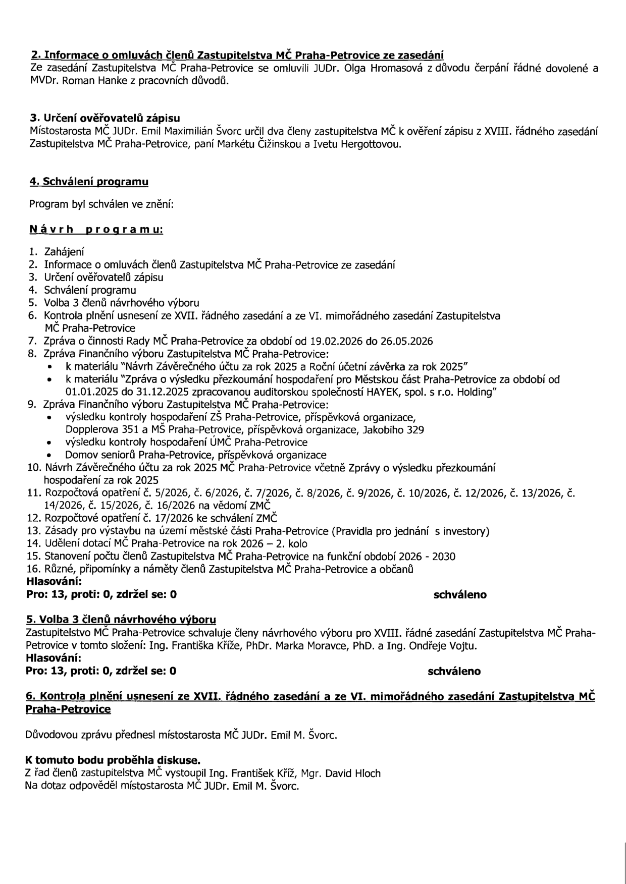 Zápis ze zasedání Zastupitelstva MČ Praha-Petrovice. Obsah: 2. Informace o omluvách (JUDr. Olga Hromasová, MVDr. Roman Hanke). 3. Určení ověřovatelů zápisu (Markéta Čižinská, Iveta Hergottová). 4. Schválení programu (16 bodů programu, hlasování: 13 pro, 0 proti, 0 zdržel se, schváleno). 5. Volba 3 členů návrhového výboru (Ing. Františka Kříže, PhDr. Marka Moravce, PhD. a Ing. Ondřeje Vojtu, hlasování: 13 pro, 0 proti, 0 zdržel se, schváleno). 6. Kontrola plnění usnesení ze XVII. řádného a VI. mimořádného zasedání (přednesl JUDr. Emil M. Švorc, diskutovali Ing. František Kříž a Mgr. David Hloch).