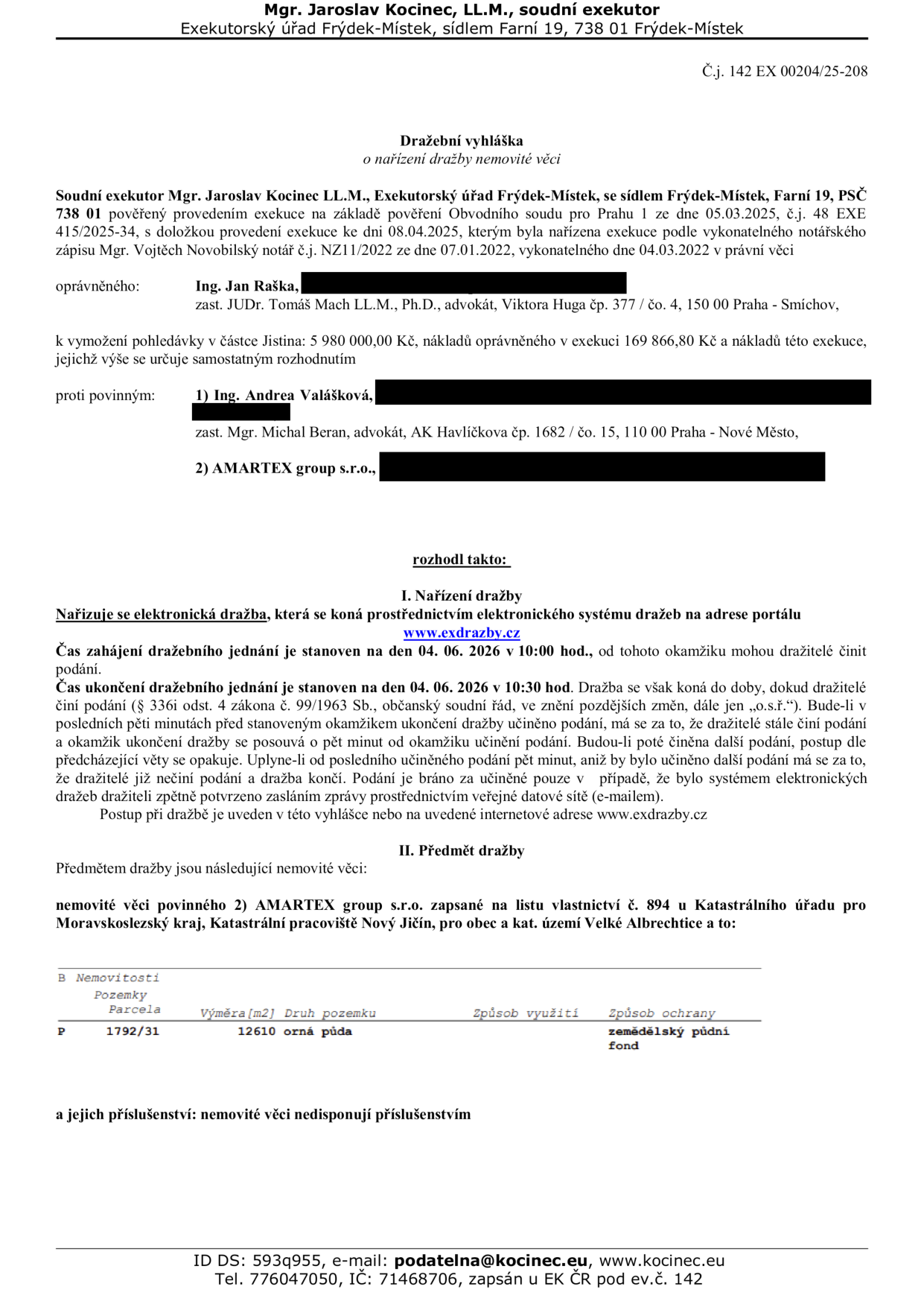 Dražební vyhláška o nařízení dražby nemovité věci, č.j. 142 EX 00204/25-208. Soudní exekutor Mgr. Jaroslav Kocinec, LL.M., Exekutorský úřad Frýdek-Místek. Oprávněný: Ing. Jan Raška. Povinný: 1) Ing. Andrea Valášková, 2) AMARTEX group s.r.o. Předmět dražby: pozemek parc. č. 1792/31, výměra 12 610 m2, druh pozemku orná půda, způsob ochrany zemědělský půdní fond, k.ú. Velké Albrechtice, LV č. 894. Dražba proběhne elektronicky na portálu www.exdrazby.cz dne 04. 06. 2026 od 10:00 do 10:30 hod.