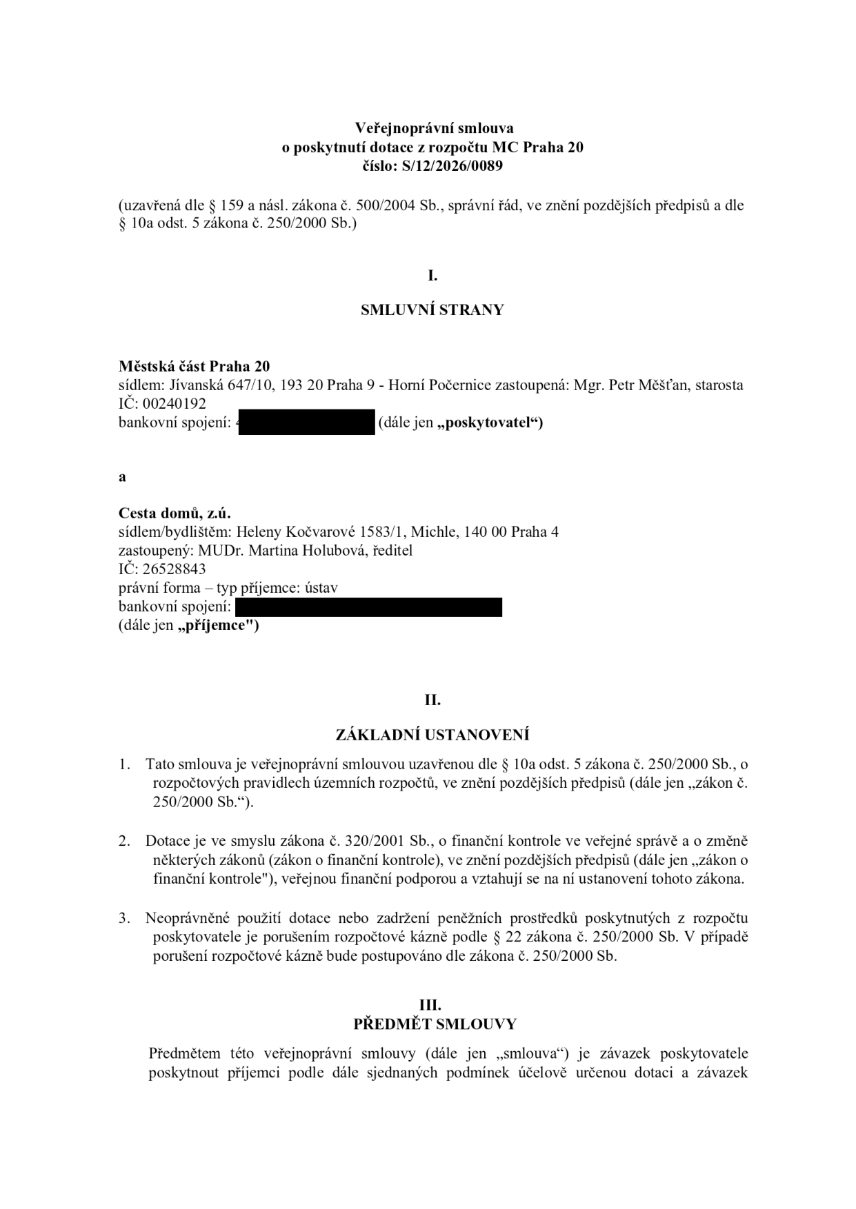 Veřejnoprávní smlouva o poskytnutí dotace z rozpočtu MČ Praha 20, číslo: S/12/2026/0089. Smluvní strany: Poskytovatel: Městská část Praha 20, sídlo: Jívanská 647/10, 193 20 Praha 9 - Horní Počernice, zastoupená: Mgr. Petr Měšťan, starosta, IČ: 00240192. Příjemce: Cesta domů, z.ú., sídlo/bydliště: Heleny Kočvarové 1583/1, Michle, 140 00 Praha 4, zastoupený: MUDr. Martina Holubová, ředitel, IČ: 26528843, právní forma: ústav. Základní ustanovení: Smlouva uzavřena dle § 10a odst. 5 zákona č. 250/2000 Sb. a zákona č. 500/2004 Sb. Předmět smlouvy: Závazek poskytovatele poskytnout příjemci účelově určenou dotaci.