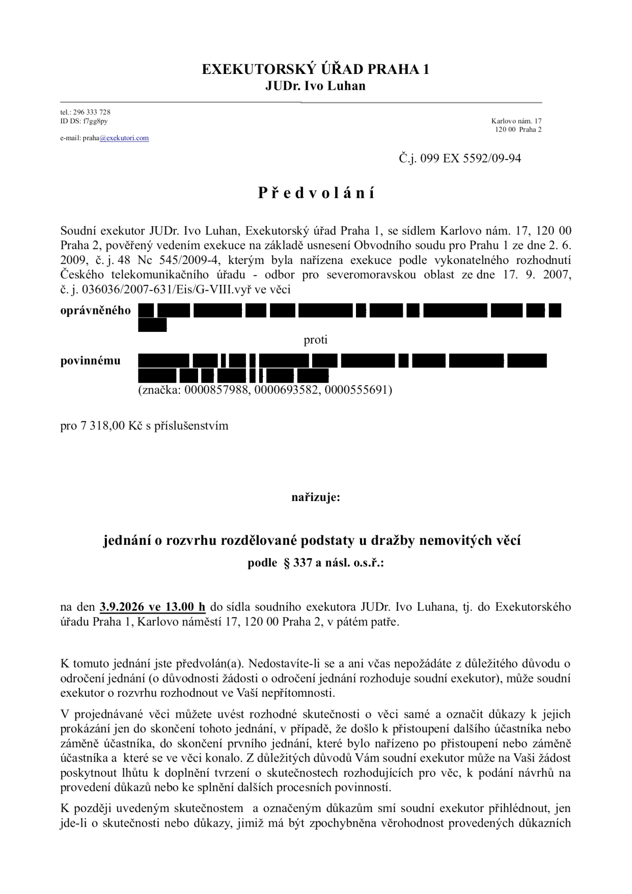 Předvolání k jednání o rozvrhu rozdělované podstaty u dražby nemovitých věcí. Vydal: Exekutorský úřad Praha 1, JUDr. Ivo Luhan, Karlovo nám. 17, 120 00 Praha 2. Číslo jednací: 099 EX 5592/09-94. Exekuce na základě usnesení Obvodního soudu pro Prahu 1 ze dne 2. 6. 2009, č. j. 48 Nc 545/2009-4, podle rozhodnutí Českého telekomunikačního úřadu ze dne 17. 9. 2007, č. j. 036036/2007-631/Eis/G-VIII.vyř. Částka: 7 318,00 Kč s příslušenstvím. Termín jednání: 3. 9. 2026 ve 13:00 hodin v sídle exekutora (Karlovo náměstí 17, Praha 2, páté patro).