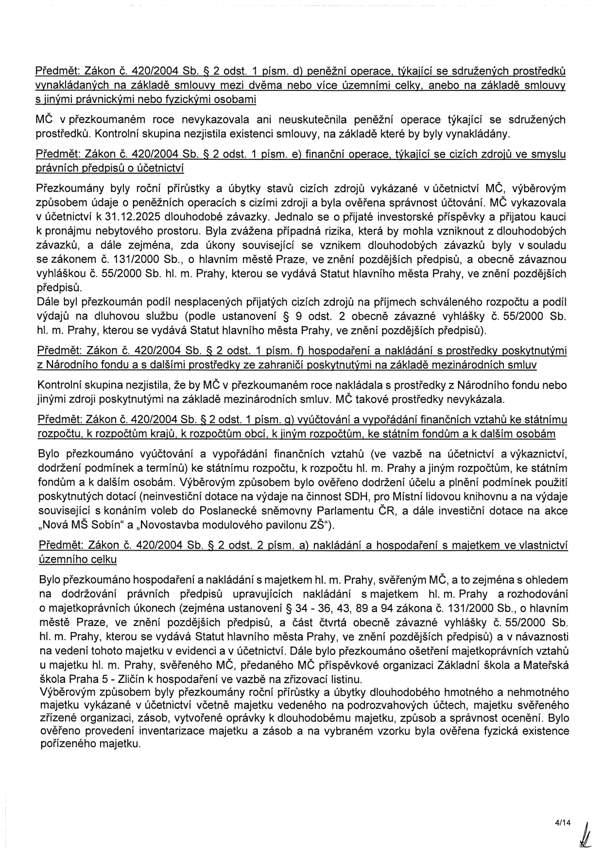 Strana 4/14 zprávy o přezkoumání hospodaření MČ. Obsahuje kontrolu plnění zákonných povinností dle zákona č. 420/2004 Sb.: 1) Peněžní operace se sdruženými prostředky (nebyly zjištěny). 2) Finanční operace s cizími zdroji (ověřena správnost účtování dlouhodobých závazků, jako jsou příspěvky a kauce). 3) Hospodaření s prostředky z Národního fondu a zahraničí (nebyly zjištěny). 4) Vyúčtování a vypořádání finančních vztahů (ověřeny dotace pro SDH, knihovnu, volby a investiční akce 'Nová MŠ Sobín' a 'Novostavba modulového pavilonu ZŠ'). 5) Hospodaření s majetkem hl. m. Prahy svěřeným MČ (kontrola nakládání s majetkem, inventarizace a majetkoprávní vztahy ZŠ a MŠ Praha 5 - Zličín).