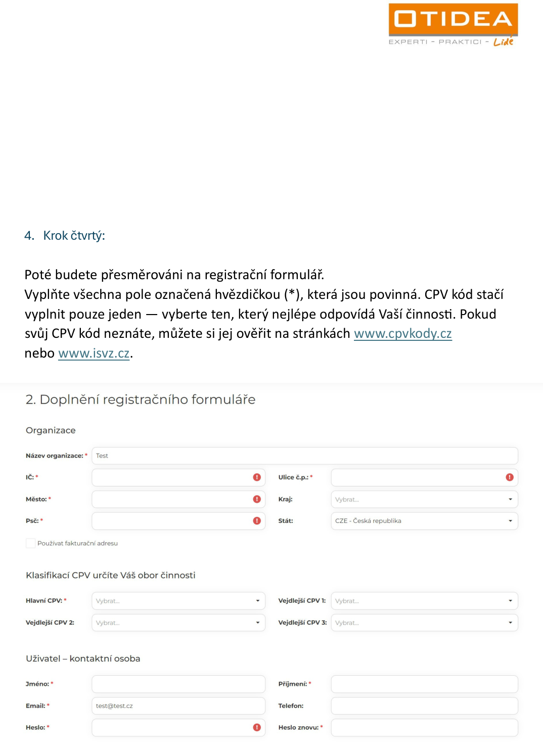 Návod k registraci do systému OTIDEA. 4. Krok čtvrtý: Vyplnění registračního formuláře. Požadované údaje: Název organizace, IČ, Ulice č.p., Město, Kraj, PSČ, Stát (předvyplněno CZE - Česká republika), možnost 'Používat fakturační adresu'. Klasifikace CPV (Hlavní CPV, Vedlejší CPV 1, 2, 3). Údaje o uživateli: Jméno, Příjmení, Email, Telefon, Heslo, Heslo znovu. Odkazy pro ověření CPV kódů: www.cpvkody.cz a www.isvz.cz.