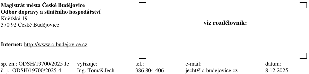 Hlavička úředního dokumentu Magistrátu města České Budějovice, Odbor dopravy a silničního hospodářství, Kněžská 19, 370 92 České Budějovice. Internet: http://www.c-budejovice.cz. Spisová značka: ODSH/19700/2025 Je, č. j.: ODSH/19700/2025-4. Vyřizuje: Ing. Tomáš Jech, tel.: 386 804 406, e-mail: jecht@c-budejovice.cz, datum: 8.12.2025.