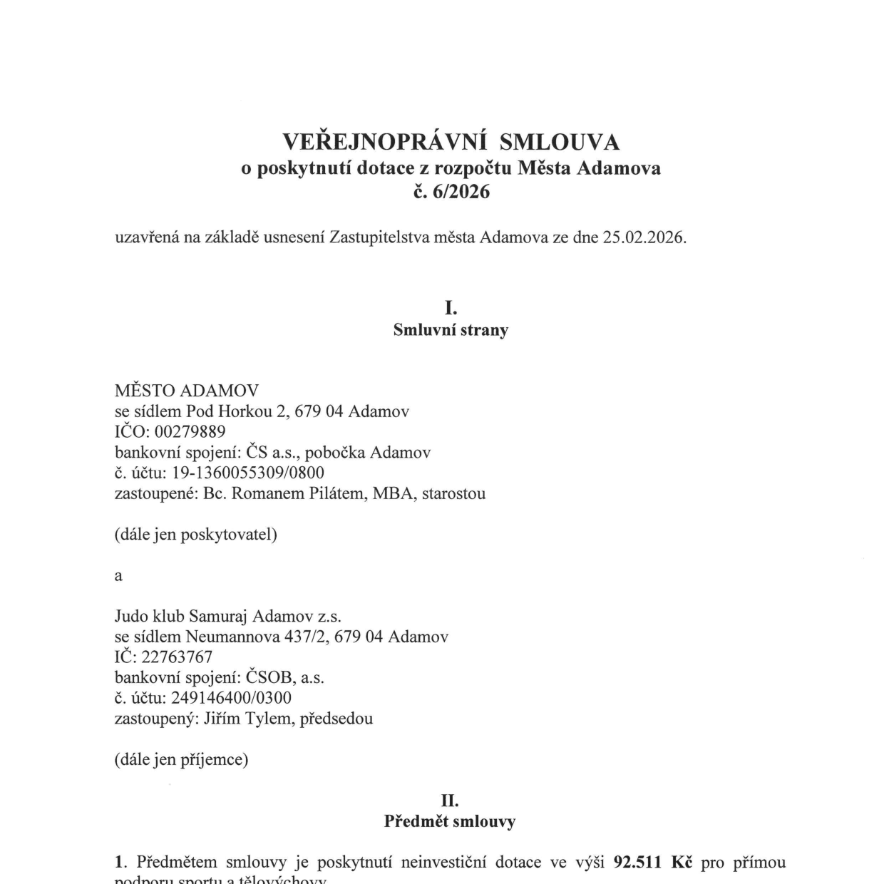 VEŘEJNOPRÁVNÍ SMLOUVA o poskytnutí dotace z rozpočtu Města Adamova č. 6/2026, uzavřená na základě usnesení Zastupitelstva města Adamova ze dne 25.02.2026. Smluvní strany: Poskytovatel: MĚSTO ADAMOV, Pod Horkou 2, 679 04 Adamov, IČO: 00279889, bankovní spojení: ČS a.s., pobočka Adamov, č. účtu: 19-1360055309/0800, zastoupené: Bc. Romanem Pilátem, MBA, starostou. Příjemce: Judo klub Samuraj Adamov z.s., Neumannova 437/2, 679 04 Adamov, IČ: 22763767, bankovní spojení: ČSOB, a.s., č. účtu: 249146400/0300, zastoupený: Jiřím Tylem, předsedou. Předmět smlouvy: Poskytnutí neinvestiční dotace ve výši 92.511 Kč pro přímou podporu sportu a tělovýchovy.