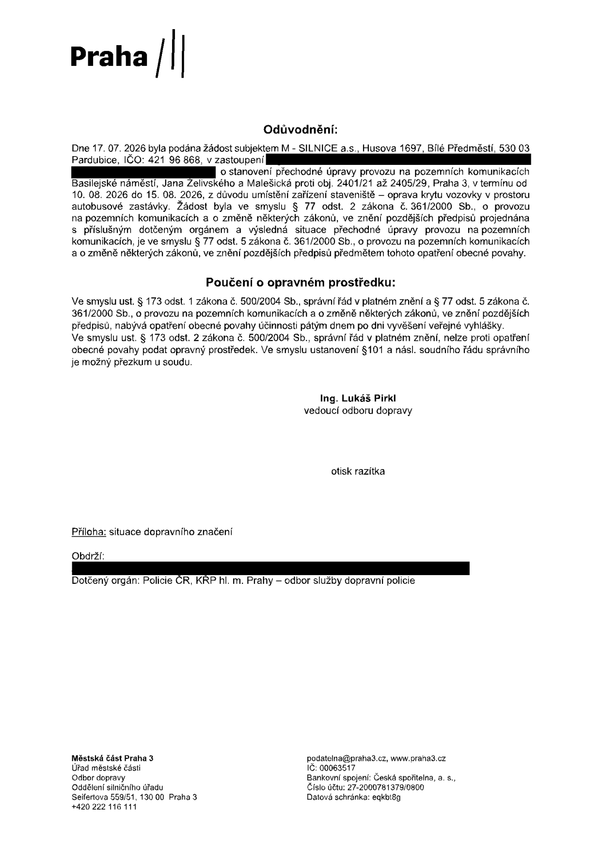 Oznámení o stanovení přechodné úpravy provozu na pozemních komunikacích. Žadatel: M - SILNICE a.s., Husova 1697, 530 03 Pardubice, IČO: 421 96 868. Místo: Basilejské náměstí, Jana Želivského a Malešická (proti obj. 2401/21 až 2405/29, Praha 3). Termín: 10. 08. 2026 až 15. 08. 2026. Důvod: umístění zařízení staveniště – oprava krytu vozovky v prostoru autobusové zastávky. Vydal: Městská část Praha 3, Odbor dopravy, Ing. Lukáš Pirkl. Příloha: situace dopravního značení. Dotčený orgán: Policie ČR, KŘP hl. m. Prahy – odbor služby dopravní policie.