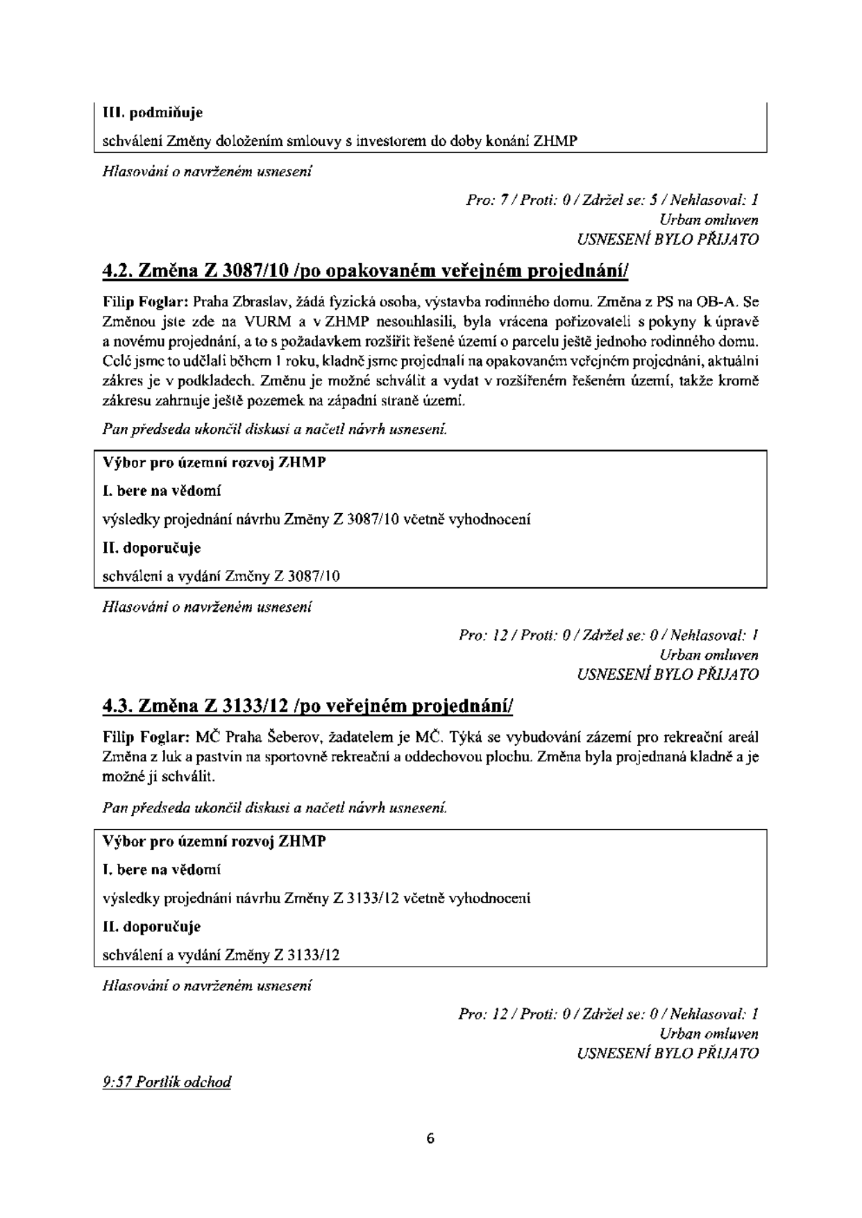 Zápis z jednání Výboru pro územní rozvoj ZHMP (Zastupitelstva hlavního města Prahy). Obsahuje dvě hlavní položky: 1) Změna Z 3087/10 (po opakovaném veřejném projednání): Žadatel Filip Foglar, Praha Zbraslav, výstavba rodinného domu. Změna z PS na OB-A. Původně nesouhlasné stanovisko VURM a ZHMP, vráceno k úpravě a rozšíření území o další parcelu. Nyní schváleno (Pro: 12, Proti: 0, Zdržel se: 0, Nehlasoval: 1). 2) Změna Z 3133/12 (po veřejném projednání): Žadatel MČ Praha Šeberov, vybudování zázemí pro rekreační areál. Změna z luk a pastvin na sportovně rekreační a oddechovou plochu. Schváleno (Pro: 12, Proti: 0, Zdržel se: 0, Nehlasoval: 1). Dokument končí časovým údajem 9:57 Portlík odchod.