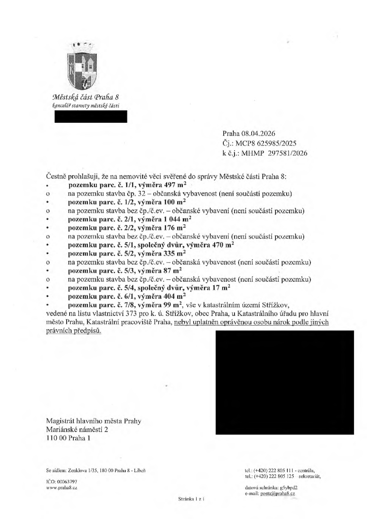 Čestné prohlášení Městské části Praha 8 ze dne 08.04.2026 (Čj.: MCP8 625985/2025, k č.j.: MHMP 297581/2026) o tom, že na nemovitosti svěřené do správy MČ Praha 8 v k.ú. Střížkov (LV 373) nebyl uplatněn nárok podle jiných právních předpisů. Seznam pozemků: parc. č. 1/1 (497 m2) se stavbou č.p. 32, parc. č. 1/2 (100 m2) se stavbou č.p./č.ev., parc. č. 2/1 (1044 m2), parc. č. 2/2 (176 m2) se stavbou č.p./č.ev., parc. č. 5/1 (společný dvůr, 470 m2), parc. č. 5/2 (335 m2) se stavbou č.p./č.ev., parc. č. 5/3 (87 m2) se stavbou č.p./č.ev., parc. č. 5/4 (společný dvůr, 17 m2), parc. č. 6/1 (404 m2), parc. č. 7/8 (99 m2). Adresát: Magistrát hlavního města Prahy, Mariánské náměstí 2, 110 00 Praha 1.