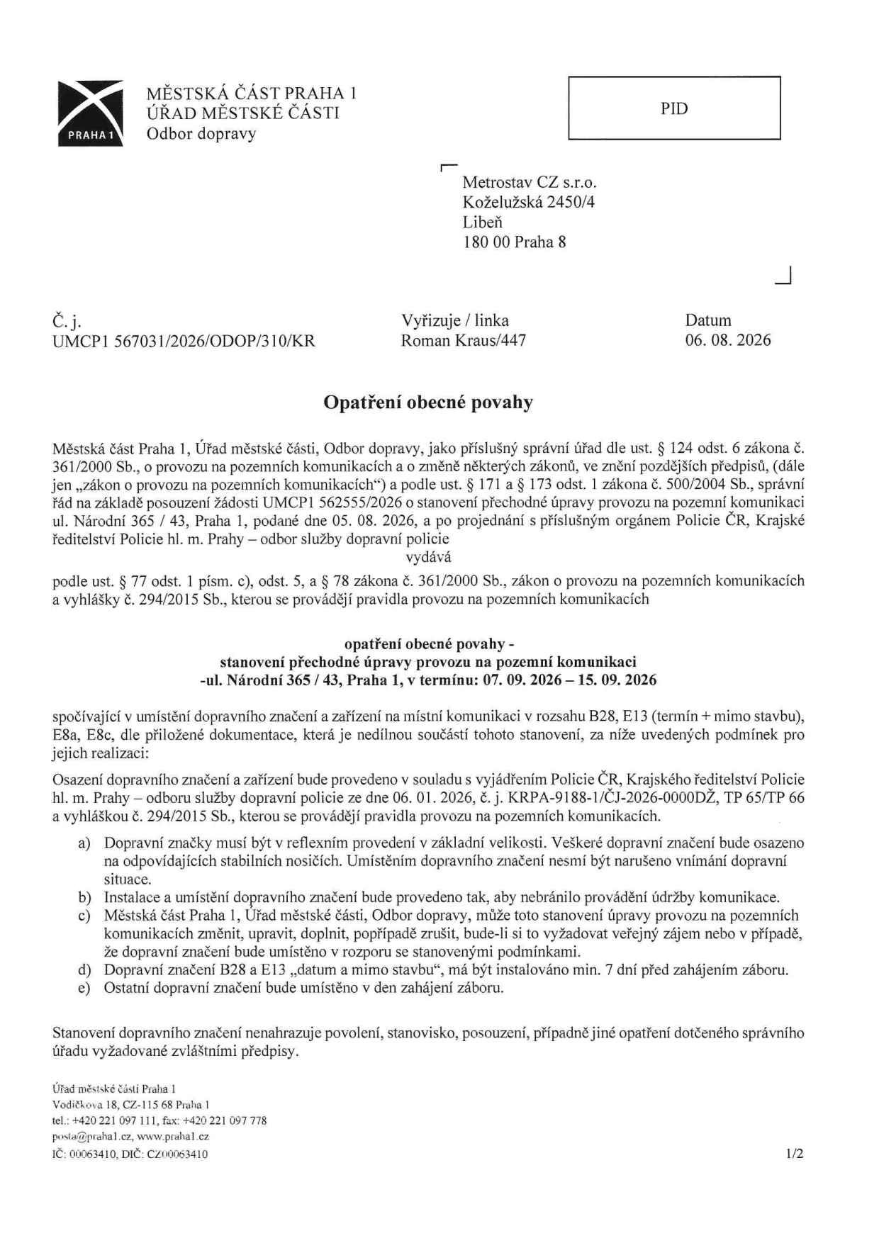 Opatření obecné povahy vydané Městskou částí Praha 1 (Odbor dopravy) pro společnost Metrostav CZ s.r.o. (Koželužská 2450/4, Praha 8). Dokument č. j. UMCP1 567031/2026/ODOP/310/KR ze dne 06. 08. 2026 se týká stanovení přechodné úpravy provozu na pozemní komunikaci ul. Národní 365/43, Praha 1, v termínu 07. 09. 2026 – 15. 09. 2026. Opatření povoluje umístění dopravního značení B28 a E13 (termín + mimo stavbu), E8a, E8c. Jsou stanoveny podmínky pro instalaci (reflexní provedení, instalace min. 7 dní předem pro B28 a E13).