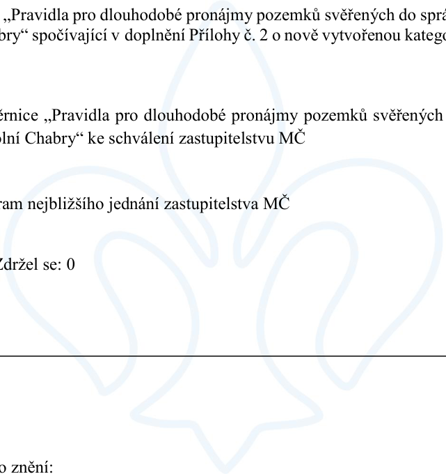 Úryvek z úředního dokumentu týkající se změny pravidel pro pronájem pozemků: „Pravidla pro dlouhodobé pronájmy pozemků svěřených do správy MČ Praha-Dolní Chabry“ spočívající v doplnění Přílohy č. 2 o nově vytvořenou kategorii. Dále text zmiňuje: „...směrnice „Pravidla pro dlouhodobé pronájmy pozemků svěřených do správy MČ Praha-Dolní Chabry“ ke schválení zastupitelstvu MČ“, „program nejbližšího jednání zastupitelstva MČ“, „Zdržel se: 0“ a „o znění:“.