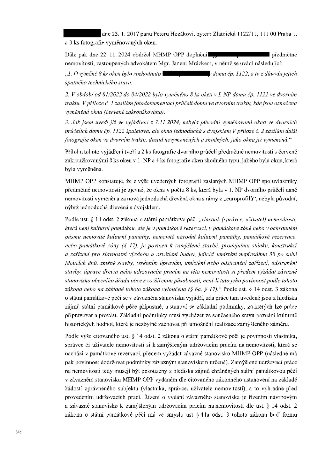 Úřední dokument týkající se výměny oken v domě čp. 1122 v Praze 1. Obsahuje následující body: 1. Rozhodnutí o výměně 8 ks oken z důvodu špatného technického stavu. 2. Výměna proběhla v období 01/2022 až 04/2022 v 1. NP ve dvorním traktu. 3. Původní okna byla špaletová, nová jsou dřevěná s dvojsklem (europrofily). Dokument dále cituje § 14 odst. 2 zákona o státní památkové péči, který ukládá vlastníkům nemovitostí v památkových zónách povinnost vyžádat si závazné stanovisko MHMP OPP před prováděním úprav. Dokument zmiňuje zaslanou fotodokumentaci a právní zastoupení Mgr. Janem Mrázkem.