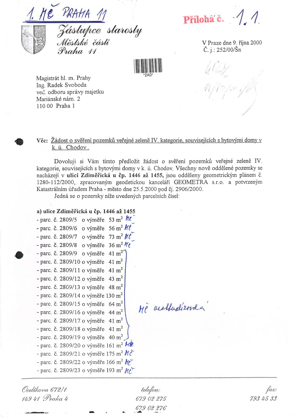 Úřední dokument Městské části Praha 11, Zástupce starosty, ze dne 9. října 2000, č. j. 252/00/Šn. Adresát: Magistrát hl. m. Prahy, Ing. Radek Svoboda, Mariánské nám. 2, 110 00 Praha 1. Věc: Žádost o svěření pozemků veřejné zeleně IV. kategorie, souvisejících s bytovými domy v k. ú. Chodov. Žádost se týká pozemků v ulici Zdiměřická u čp. 1446 až 1455, oddělených geometrickým plánem č. 1280-112/2000. Seznam parcel: parc. č. 2809/5 (53 m²), 2809/6 (56 m²), 2809/7 (73 m²), 2809/8 (36 m²), 2809/9 (41 m²), 2809/10 (41 m²), 2809/11 (41 m²), 2809/12 (43 m²), 2809/13 (48 m²), 2809/14 (130 m²), 2809/15 (64 m²), 2809/16 (44 m²), 2809/17 (41 m²), 2809/18 (41 m²), 2809/19 (40 m²), 2809/20 (161 m²), 2809/21 (175 m²), 2809/22 (166 m²), 2809/23 (193 m²). Poznámka v textu: 'ne realizovaná'. Kontakt: Ocelkova 672/1, 149 41 Praha 4, tel: 679 02 275, 679 02 276, fax: 793 45 33.