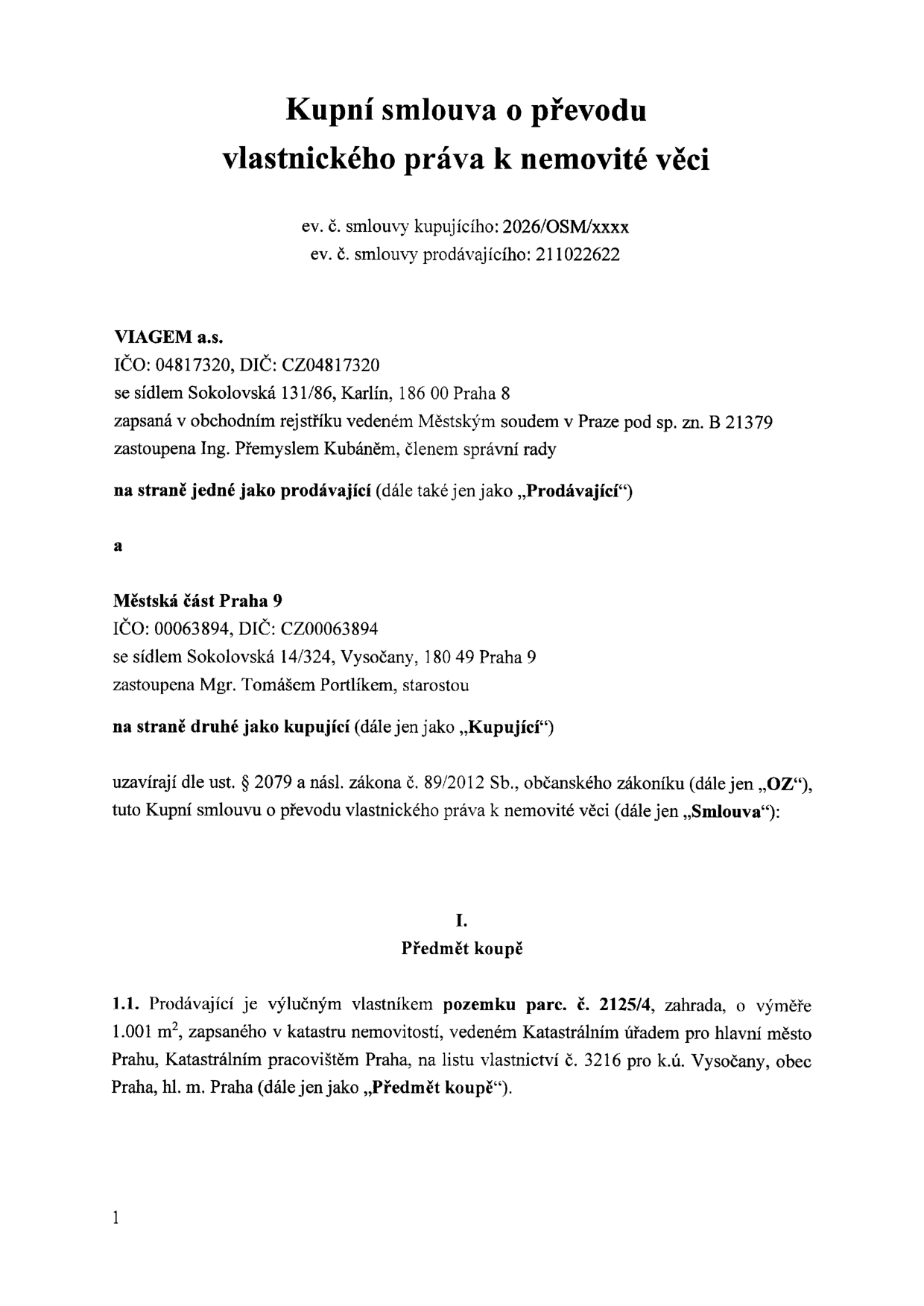 Kupní smlouva o převodu vlastnického práva k nemovité věci. Prodávající: VIAGEM a.s., IČO: 04817320, se sídlem Sokolovská 131/86, Karlín, 186 00 Praha 8, zastoupená Ing. Přemyslem Kubáněm. Kupující: Městská část Praha 9, IČO: 00063894, se sídlem Sokolovská 14/324, Vysočany, 180 49 Praha 9, zastoupená Mgr. Tomášem Portlíkem, starostou. Předmět koupě: pozemek parc. č. 2125/4, zahrada, o výměře 1 001 m2, zapsaný v katastru nemovitostí, vedeném Katastrálním úřadem pro hlavní město Prahu, Katastrálním pracovištěm Praha, na listu vlastnictví č. 3216 pro k.ú. Vysočany, obec Praha, hl. m. Praha.