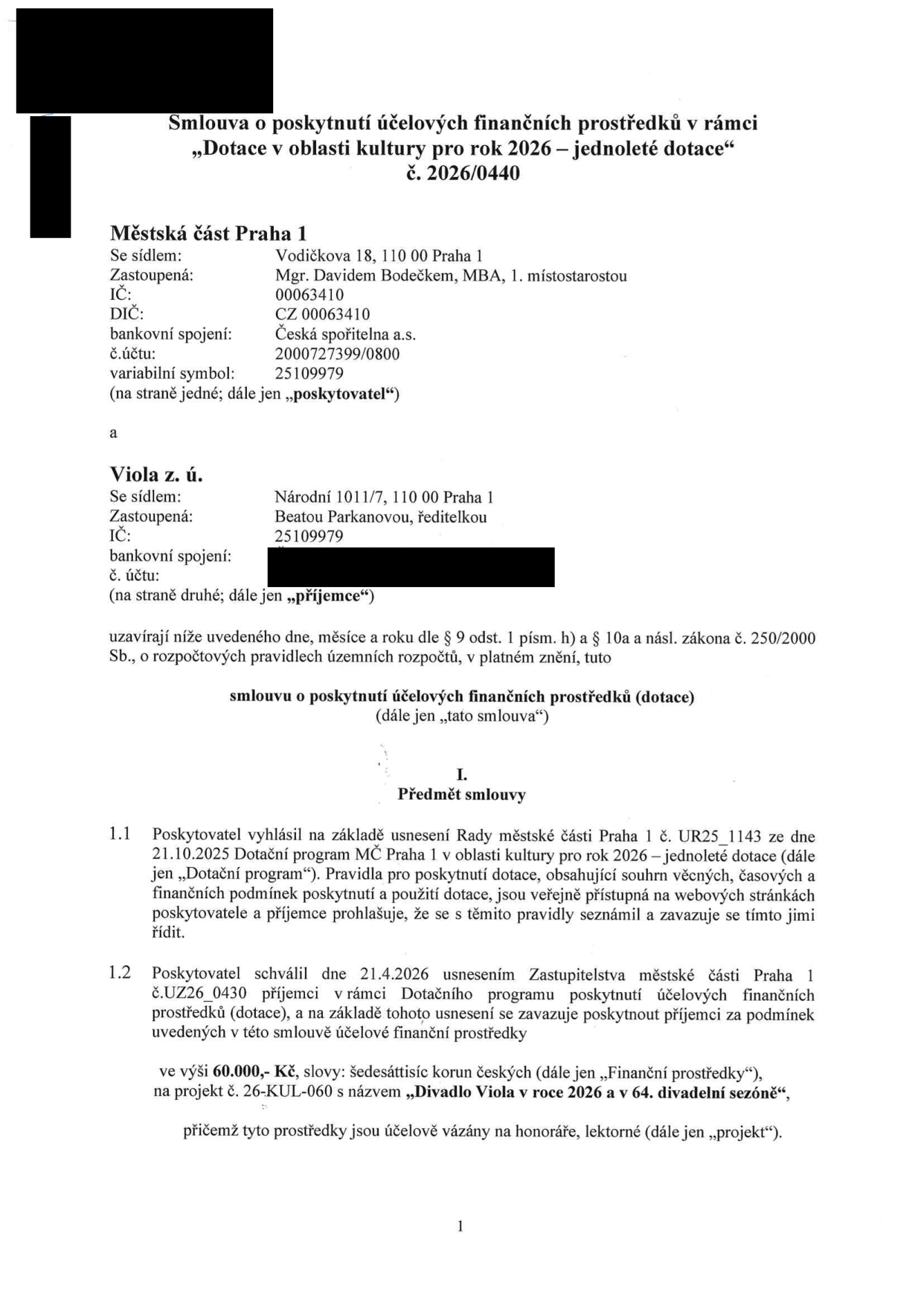 Smlouva o poskytnutí účelových finančních prostředků v rámci „Dotace v oblasti kultury pro rok 2026 – jednoleté dotace“, č. 2026/0440. Poskytovatel: Městská část Praha 1, Vodičkova 18, 110 00 Praha 1, zastoupená Mgr. Davidem Bodečkem, MBA, 1. místostarostou, IČ: 00063410, DIČ: CZ 00063410, bankovní spojení: Česká spořitelna a.s., č.ú.: 2000727399/0800, variabilní symbol: 25109979. Příjemce: Viola z. ú., Národní 1011/7, 110 00 Praha 1, zastoupená Beatou Parkanovou, ředitelkou, IČ: 25109979. Předmět smlouvy: Poskytovatel schválil dne 21.4.2026 usnesením Zastupitelstva městské části Praha 1 č. UZ26_0440 poskytnutí dotace ve výši 60.000,- Kč na projekt č. 26-KUL-060 s názvem „Divadlo Viola v roce 2026 a v 64. divadelní sezóně“. Prostředky jsou vázány na honoráře a lektorné.
