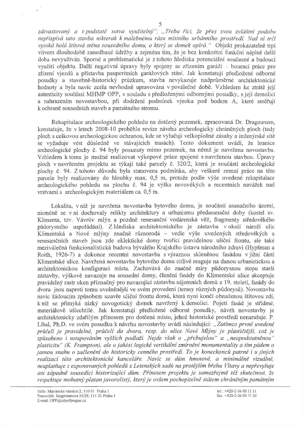 Strana 5 úředního dokumentu týkajícího se posouzení stavby a archeologických podmínek. Text obsahuje: 1. Zdůvodnění demolice stávajícího objektu (špatný stav, nevhodné úpravy, absence architektonické hodnoty). 2. Archeologické vyjádření Dr. Dragouna k parcele č. 320/2 a archeologické ploše č. 94 (omezení zemních prací do hloubky 0,5 m). 3. Architektonické zhodnocení novostavby bytového domu v kontextu lokality (ulice Klimentská a Nové mlýny), zmínka o historických památkách (kostel sv. Klimenta, Vávrův mlýn) a citace posudku P. Libala, Ph.D. o začlenění stavby do prostředí. V patičce jsou kontaktní údaje: Sídlo: Mariánské náměstí 2, 110 01 Praha 1, Pracoviště: Jungmannova 35/29, 111 21 Praha 1, tel.: +420-2-36 00 11 11, fax: +420-2-36 00 71 30, e-mail: OPP@cityofprague.cz.