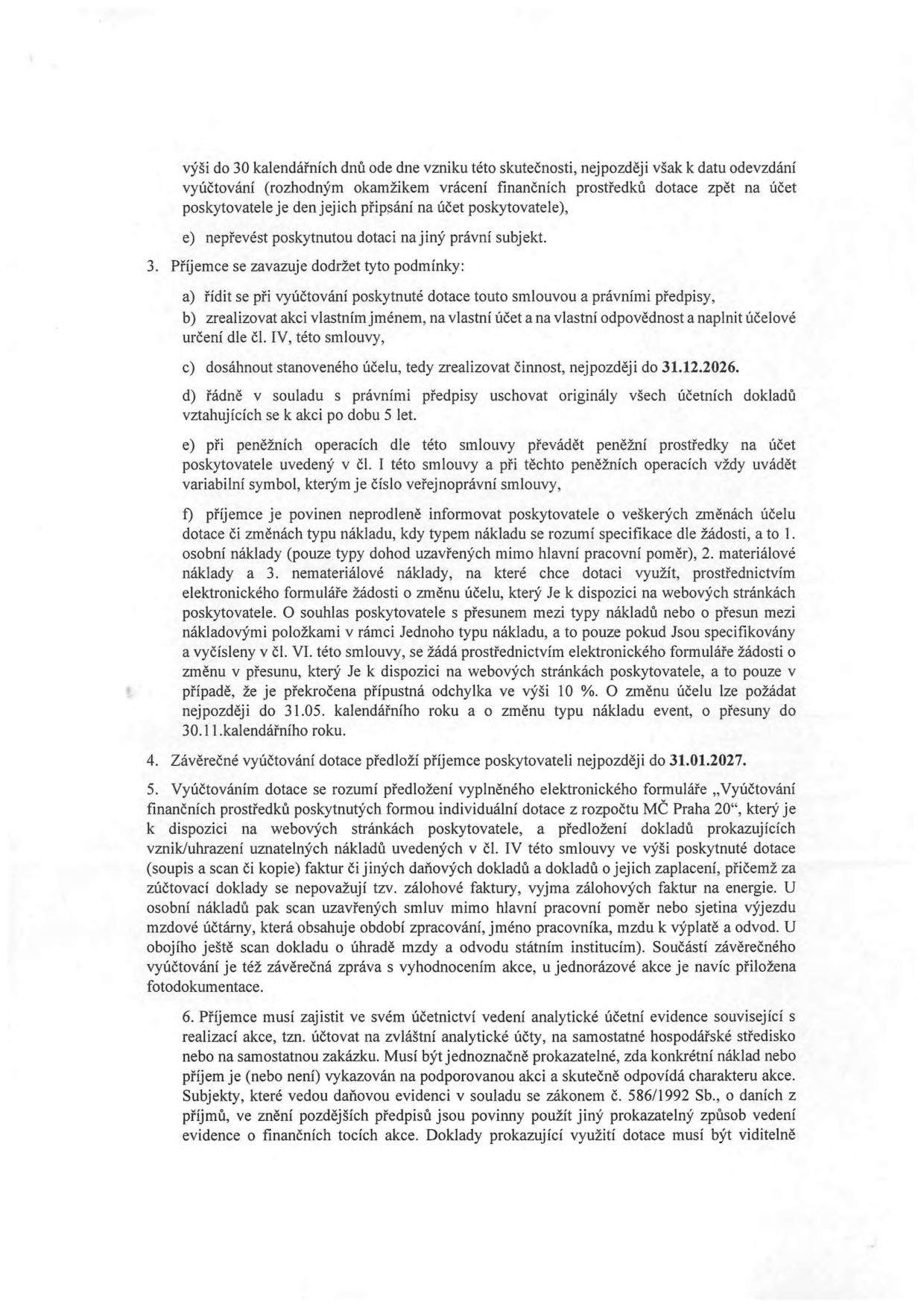 Výňatek ze smlouvy o poskytnutí dotace: 3. Příjemce se zavazuje dodržet tyto podmínky: a) řídit se při vyúčtování touto smlouvou a právními předpisy, b) zrealizovat akci vlastním jménem, na vlastní účet a odpovědnost, c) dosáhnout účelu do 31.12.2026, d) uschovat originály účetních dokladů po dobu 5 let, e) při peněžních operacích uvádět variabilní symbol (číslo smlouvy), f) informovat poskytovatele o změnách účelu dotace či typu nákladů prostřednictvím elektronického formuláře. 4. Závěrečné vyúčtování dotace předloží příjemce nejpozději do 31.01.2027. 5. Definice vyúčtování dotace: předložení elektronického formuláře „Vyúčtování finančních prostředků poskytnutých formou individuální dotace z rozpočtu MČ Praha 20“ a dokladů prokazujících vznik/uhrazení nákladů. 6. Povinnost vést analytickou účetní evidenci související s akcí na samostatném hospodářském středisku nebo zakázce v souladu se zákonem č. 586/1992 Sb., o daních z příjmů.