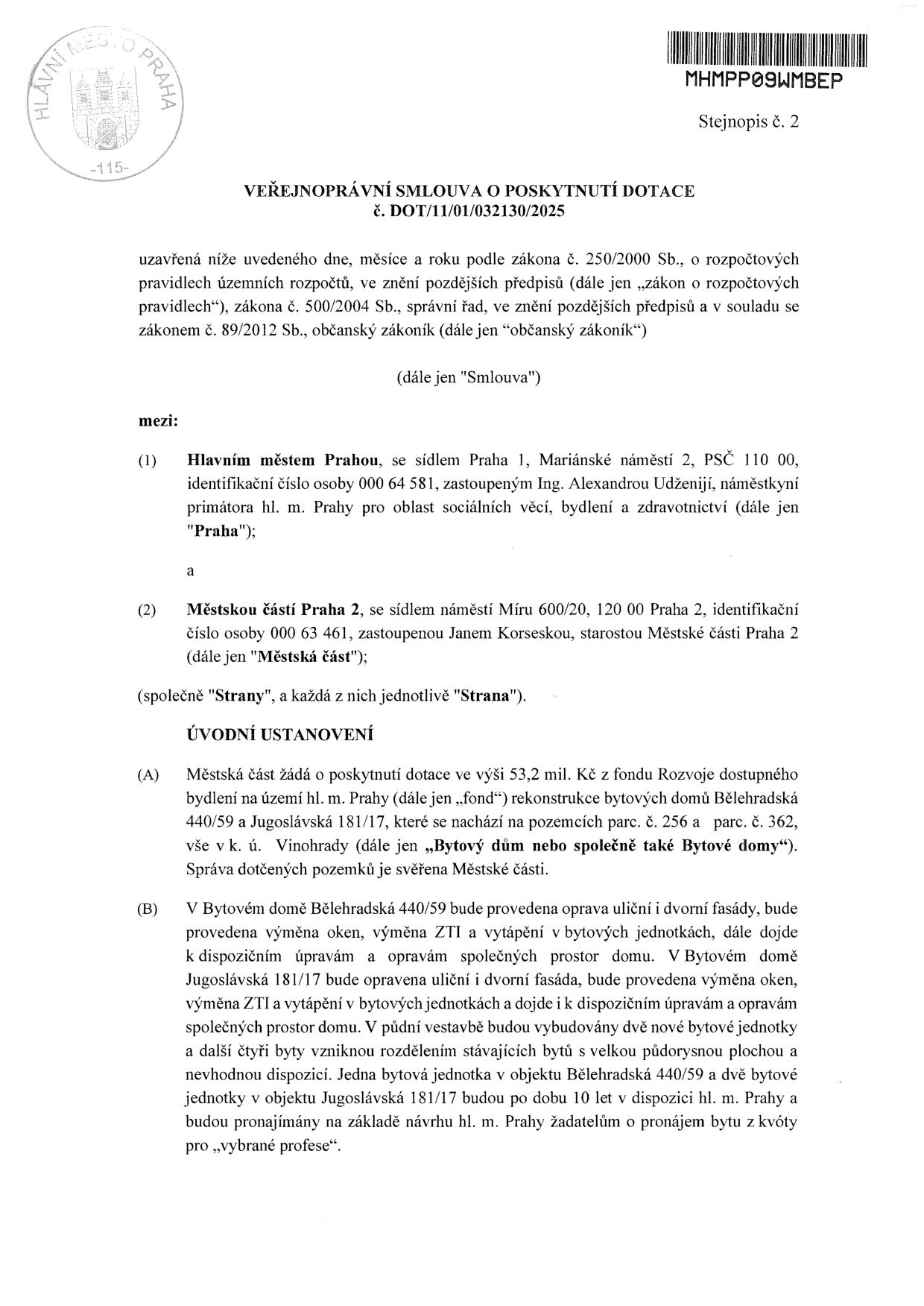 Veřejnoprávní smlouva o poskytnutí dotace č. DOT/11/01/032130/2025 mezi Hlavním městem Prahou (zastoupeným Ing. Alexandrou Udženijí) a Městskou částí Praha 2 (zastoupenou Janem Korseskou). Předmětem je dotace ve výši 53,2 mil. Kč z fondu Rozvoje dostupného bydlení na rekonstrukci bytových domů Bělehradská 440/59 a Jugoslávská 181/17 (k.ú. Vinohrady, parc. č. 256 a 362). Rekonstrukce zahrnuje opravy fasád, výměnu oken, ZTI a vytápění, dispoziční úpravy a půdní vestavbu dvou nových bytových jednotek. Čtyři další byty vzniknou rozdělením stávajících. Bytové jednotky v objektu Jugoslávská 181/17 budou po dobu 10 let v dispozici hl. m. Prahy pro účely pronájmu vybraným profesím.