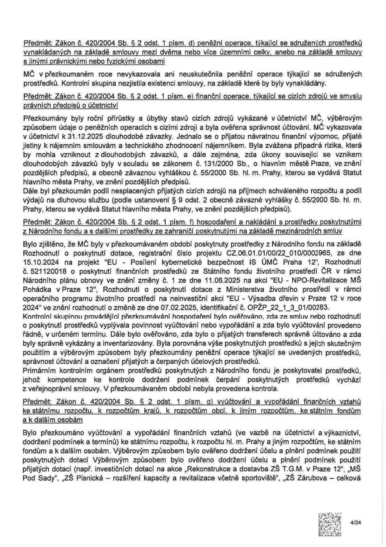 Strana 4/24 zprávy o přezkoumání hospodaření MČ (městské části). Obsahuje následující body: 1) Zákon č. 420/2004 Sb. § 2 odst. 1 písm. d) - peněžní operace sdružených prostředků (nebyly vykázány). 2) § 2 odst. 1 písm. e) - finanční operace s cizími zdroji (ověřena správnost účtování závazků, návratných finančních výpomocí a jistot). 3) § 2 odst. 1 písm. f) - hospodaření s prostředky z Národního fondu a ze zahraničí (projekty: 'EU - Posílení kybernetické bezpečnosti IS ÚMČ Praha 12', 'EU - NPO-Revitalizace MŠ Pohádka v Praze 12', 'EU - Výsadba dřevin v Praze 12 v roce 2024'). 4) § 2 odst. 1 písm. g) - vyúčtování a vypořádání finančních vztahů ke státnímu rozpočtu a dalším (ověřeno dodržení účelu dotací pro akce: 'Rekonstrukce a dostavba ZŠ T.G.M. v Praze 12', 'MŠ Pod Sady', 'ZŠ Písnická – rozšíření kapacity a revitalizace včetně sportoviště', 'ZŠ Zárubova').
