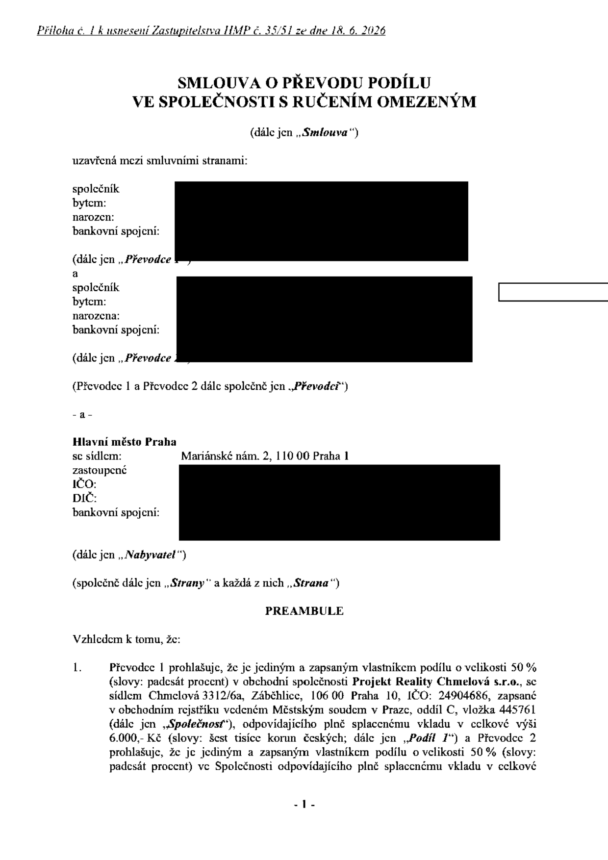 Smlouva o převodu podílu ve společnosti s ručením omezeným, příloha č. 1 k usnesení Zastupitelstva HMP č. 35/51 ze dne 18. 6. 2026. Smluvní strany: Převodce 1, Převodce 2 a Nabyvatel (Hlavní město Praha, Mariánské nám. 2, 110 00 Praha 1). Preambule: Převodce 1 je vlastníkem podílu 50 % ve společnosti Projekt Reality Chmelová s.r.o., IČO: 24904686, se sídlem Chmelová 3312/6a, Záběhlice, 106 00 Praha 10, zapsané v obchodním rejstříku vedeném Městským soudem v Praze, oddíl C, vložka 445761, odpovídajícího vkladu 6.000,- Kč. Převodce 2 je vlastníkem podílu 50 % ve stejné společnosti.