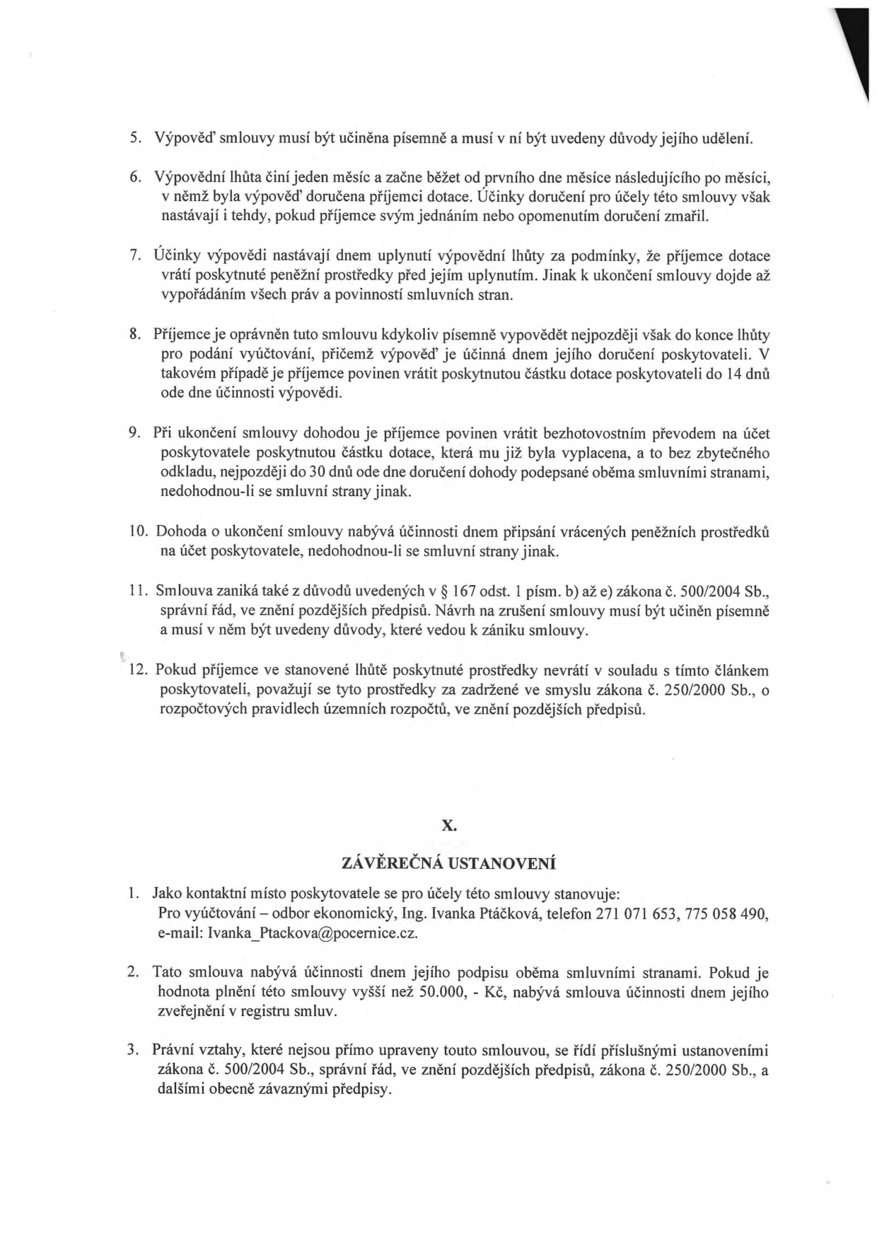 Textová část smlouvy obsahující body 5 až 12 a článek X. ZÁVĚREČNÁ USTANOVENÍ. Body zahrnují podmínky výpovědi smlouvy, vracení dotace, zánik smlouvy dle zákona č. 500/2004 Sb. a následky nevrácení prostředků. Článek X obsahuje kontaktní údaje pro vyúčtování: odbor ekonomický, Ing. Ivanka Ptáčková, telefon 271 071 653, 775 058 490, e-mail: Ivanka_Ptackova@pocernice.cz. Dále uvádí, že smlouva nabývá účinnosti dnem podpisu oběma stranami (pokud je hodnota vyšší než 50 000 Kč, tak dnem zveřejnění v registru smluv) a právní vztahy se řídí zákonem č. 500/2004 Sb. a zákonem č. 250/2000 Sb.