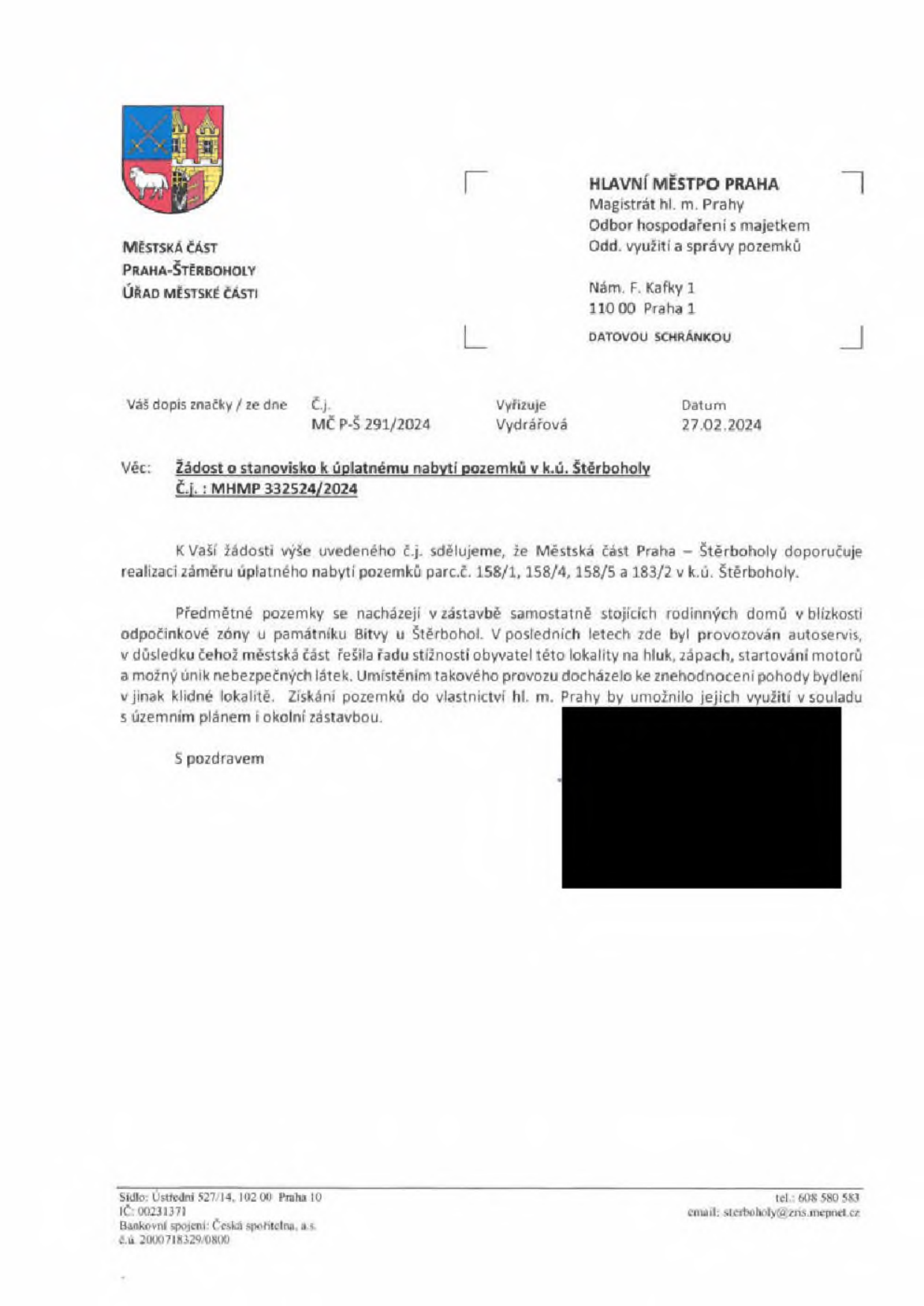 Úřední dopis Městské části Praha-Štěrboholy adresovaný Hlavnímu městu Praze (Magistrát hl. m. Prahy, Odbor hospodaření s majetkem) ze dne 27.02.2024, č.j. MČ P-Š 291/2024. Předmětem je vyjádření k žádosti o úplatné nabytí pozemků parc.č. 158/1, 158/4, 158/5 a 183/2 v k.ú. Štěrboholy. Městská část záměr doporučuje, neboť pozemky se nacházejí v zástavbě rodinných domů a v minulosti zde provozovaný autoservis způsoboval hluk, zápach a riziko úniku nebezpečných látek, což znehodnocovalo bydlení v lokalitě. Získání pozemků hl. m. Prahou umožní jejich využití v souladu s územním plánem.