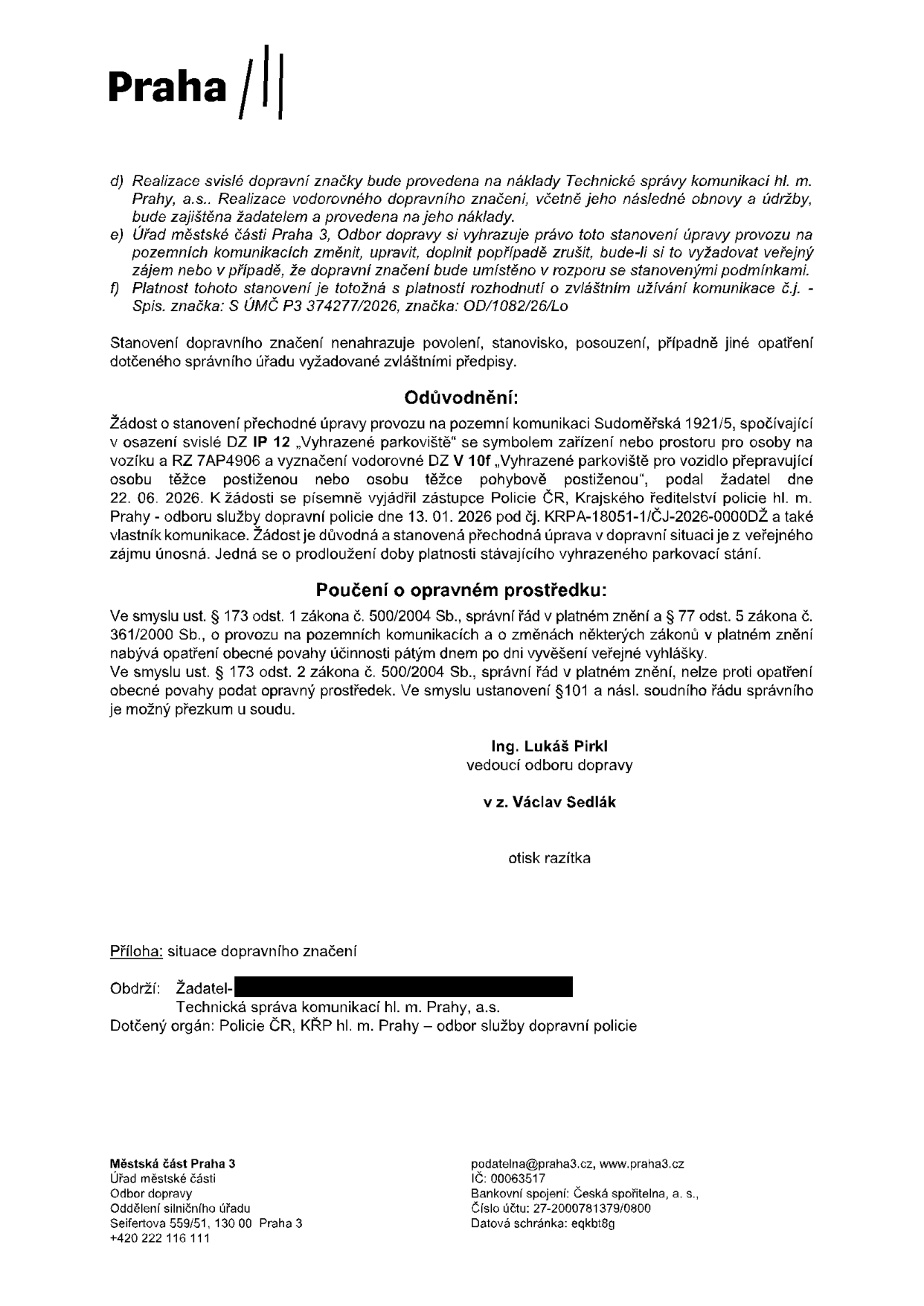 Úřední oznámení Městské části Praha 3, Odbor dopravy, týkající se prodloužení platnosti vyhrazeného parkoviště pro osobu těžce postiženou na adrese Sudoměřská 1921/5. Podmínky: d) Realizace svislé značky na náklady Technické správy komunikací hl. m. Prahy, a.s., vodorovné značení zajišťuje žadatel. e) Odbor dopravy si vyhrazuje právo úpravy. f) Platnost rozhodnutí je totožná s platností rozhodnutí o zvláštním užívání komunikace č.j. S ÚMČ P3 374277/2026, značka: OD/1082/26/Lo. Odůvodnění: Žádost o prodloužení platnosti vyhrazeného parkoviště (DZ IP 12 se symbolem pro osobu těžce postiženou, RZ 7AP4906) podána žadatelem 22. 06. 2026, vyjádření Policie ČR ze dne 13. 01. 2026 pod č.j. KRPA-18051-1/ČJ-2026-0000DŽ. Poučení: Možnost podání opravného prostředku dle zákona č. 500/2004 Sb. Podepsán Ing. Lukáš Pirkl (vedoucí odboru dopravy), v zastoupení Václav Sedlák. Příloha: situace dopravního značení. Obdrží: Žadatel, Technická správa komunikací hl. m. Prahy, a.s., Policie ČR.