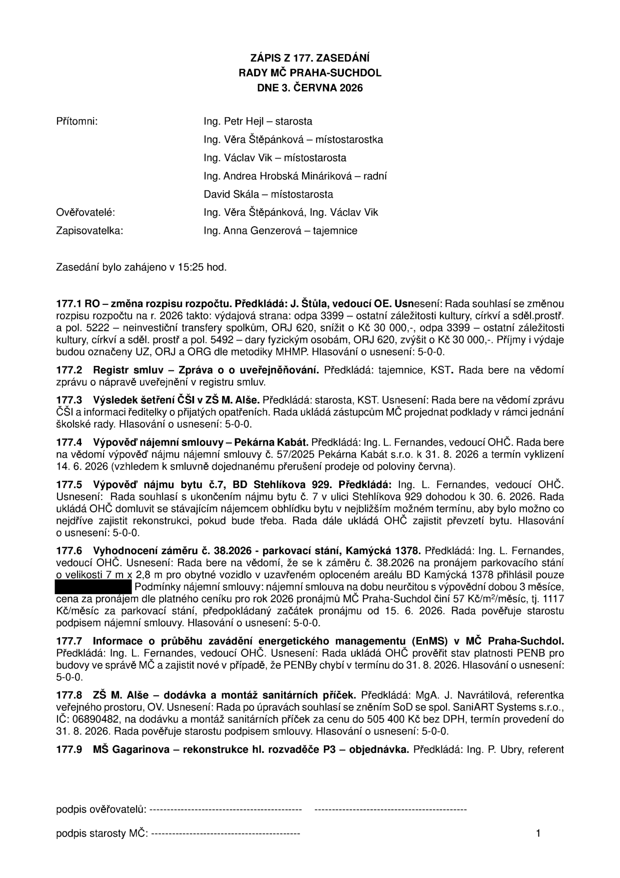 Zápis ze 177. zasedání Rady MČ Praha-Suchdol ze dne 3. června 2026. Přítomni: Ing. Petr Hejl (starosta), Ing. Věra Štěpánková (místostarostka), Ing. Václav Vik (místostarosta), Ing. Andrea Hrobská Mináriková (radní), David Skála (místostarosta). Ověřovatelé: Ing. Věra Štěpánková, Ing. Václav Vik. Zapisovatelka: Ing. Anna Genzerová. Obsah usnesení: 177.1 Změna rozpočtu (přesun 30 000 Kč na dary fyzickým osobám), 177.2 Zpráva o zveřejňování smluv, 177.3 Výsledek šetření ČŠI v ZŠ M. Alše, 177.4 Výpověď nájemní smlouvy Pekárna Kabát k 31. 8. 2026, 177.5 Výpověď nájmu bytu č. 7 v ul. Stehlíkova 929, 177.6 Pronájem parkovacího stání v areálu BD Kamýcká 1378 (cena 57 Kč/m2/měsíc, tj. 1117 Kč/měsíc), 177.7 Energetický management (PENB), 177.8 Dodávka a montáž sanitárních příček v ZŠ M. Alše firmou SaniART Systems s.r.o. za 505 400 Kč bez DPH, 177.9 Rekonstrukce hl. rozvaděče P3 v MŠ Gagarinova.