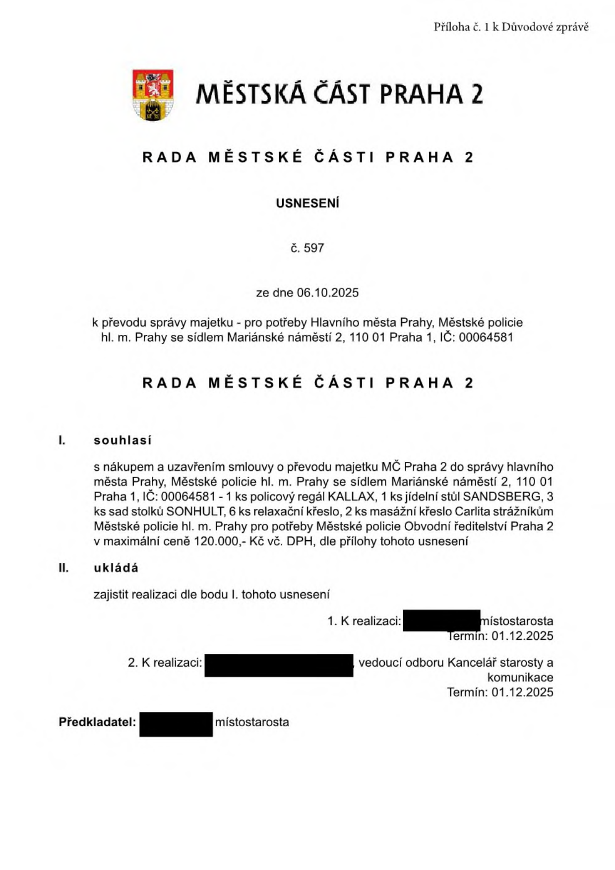Usnesení Rady městské části Praha 2 č. 597 ze dne 06.10.2025 k převodu správy majetku pro potřeby Hlavního města Prahy, Městské policie hl. m. Prahy (IČ: 00064581). Rada souhlasí s nákupem a převodem majetku: 1 ks policový regál KALLAX, 1 ks jídelní stůl SANDSBERG, 3 ks sad stolků SONHULT, 6 ks relaxační křeslo, 2 ks masážní křeslo Carlita pro potřeby Městské policie Obvodní ředitelství Praha 2 v maximální ceně 120.000,- Kč vč. DPH. Termín realizace: 01.12.2025.