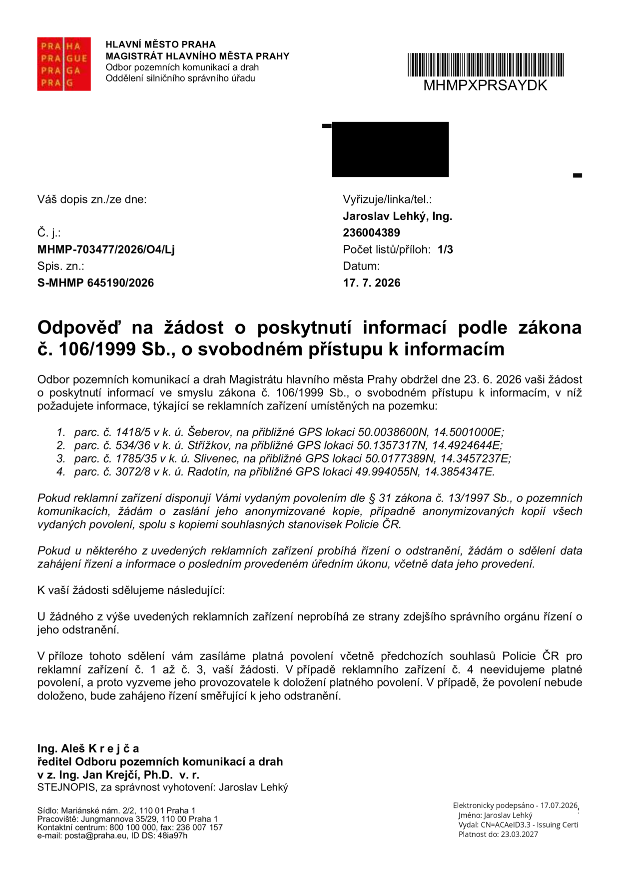 Odpověď na žádost o poskytnutí informací podle zákona č. 106/1999 Sb., o svobodném přístupu k informacím. Odesílatel: Hlavní město Praha, Magistrát hlavního města Prahy, Odbor pozemních komunikací a drah. Č. j.: MHMP-703477/2026/O4/Lj, datum 17. 7. 2026. Předmětem je informace o reklamních zařízeních na pozemcích: 1. parc. č. 1418/5 v k. ú. Šeberov (50.0038600N, 14.5001000E), 2. parc. č. 534/36 v k. ú. Střížkov (50.1357317N, 14.4924644E), 3. parc. č. 1785/35 v k. ú. Slivenec (50.0177389N, 14.3457237E), 4. parc. č. 3072/8 v k. ú. Radotín (49.994055N, 14.3854347E). Úřad sděluje, že u žádného z těchto zařízení neprobíhá řízení o odstranění. K zařízením 1-3 jsou přiložena platná povolení, u zařízení č. 4 nebylo povolení nalezeno a bude zahájeno řízení k jeho doložení či odstranění.