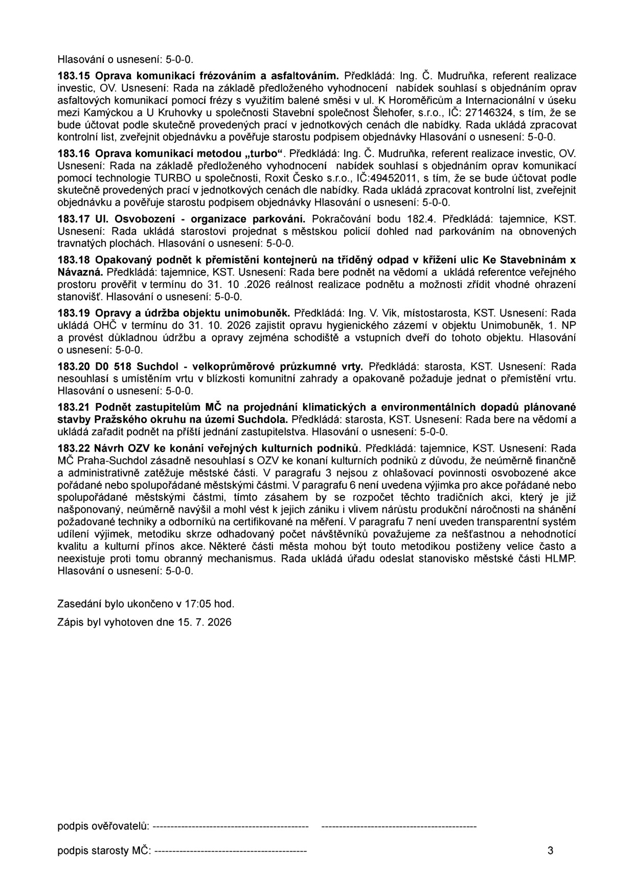 Zápis z jednání rady (strana 3): 183.15 Oprava komunikací frézováním a asfaltováním (ul. K Horoměřicům a Internacionální), 183.16 Oprava komunikací metodou „turbo“ (společnost Roxit Česko s.r.o.), 183.17 Ul. Osvobození – organizace parkování, 183.18 Opakovaný podnět k přemístění kontejnerů (ul. Ke Stavebninám x Návazná, termín 31. 10. 2026), 183.19 Opravy a údržba objektu unimobuněk, 183.20 D0 518 Suchdol – velkoprůmyslové průzkumné vrty, 183.21 Podnět zastupitelům MČ k projednání klimatických a environmentálních dopadů stavby Pražského okruhu, 183.22 Návrh OZV ke konání veřejných kulturních podniků (nesouhlas MČ Praha-Suchdol s metodikou). Zasedání ukončeno v 17:05 hod., zápis vyhotoven 15. 7. 2026.