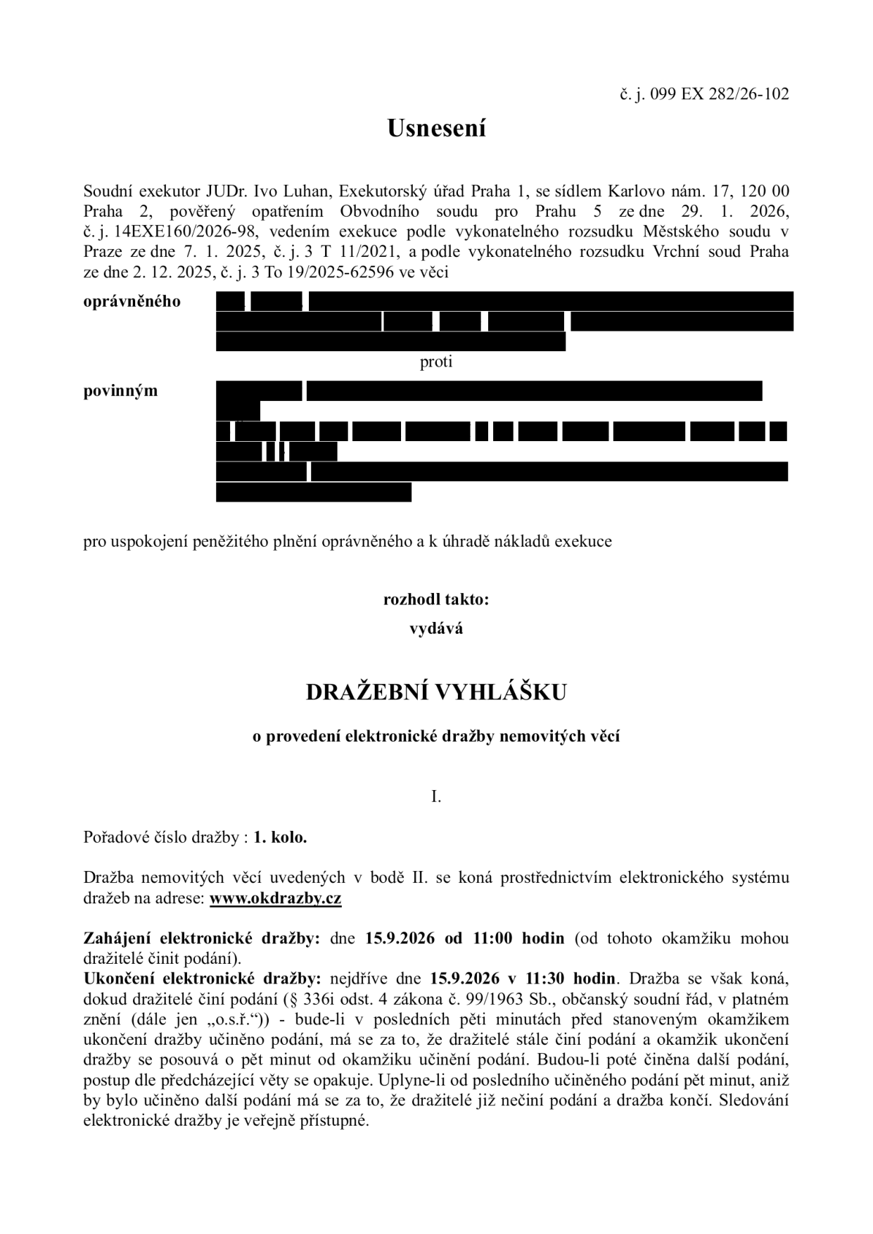 Usnesení soudního exekutora JUDr. Ivo Luhana, Exekutorský úřad Praha 1, č. j. 099 EX 282/26-102. Jedná se o dražební vyhlášku o provedení elektronické dražby nemovitých věcí. Pořadové číslo dražby: 1. kolo. Dražba probíhá prostřednictvím systému www.okdrazby.cz. Zahájení dražby: 15. 9. 2026 v 11:00 hodin. Ukončení dražby: nejdříve 15. 9. 2026 v 11:30 hodin (s možností prodloužení při podání v posledních pěti minutách).