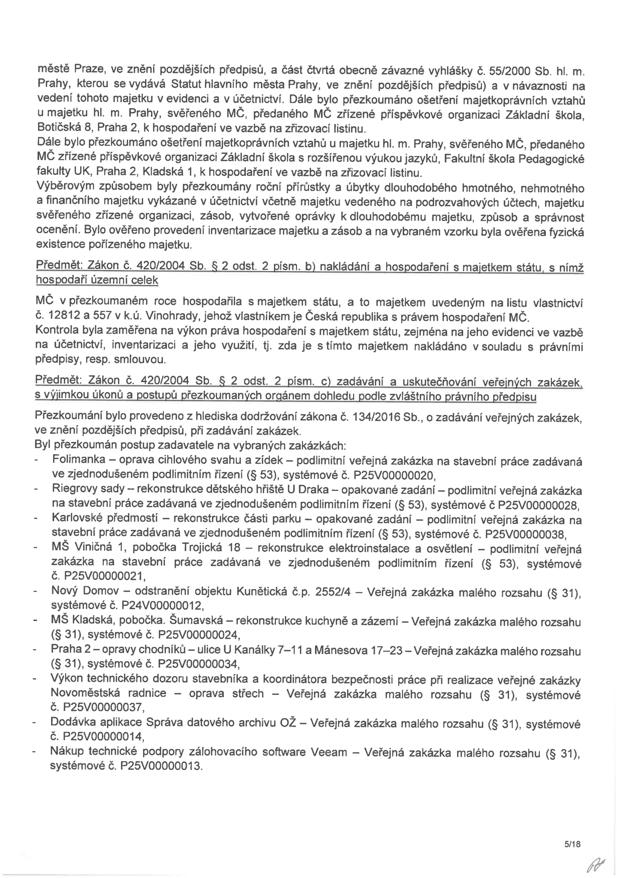 Text dokumentu popisující kontrolu hospodaření s majetkem a zadávání veřejných zakázek. Obsahuje: 1) Kontrolu majetkoprávních vztahů (ZŠ Botičská 8, ZŠ Kladská 1). 2) Kontrolu hospodaření s majetkem státu (LV 12812, k.ú. Vinohrady). 3) Seznam kontrolovaných veřejných zakázek: Folimanka (P25V00000020), Riegrovy sady (P25V00000028), Karlovské předmostí (P25V00000038), MŠ Viničná 1/Trojická 18 (P25V00000021), Nový Domov (P24V00000012), MŠ Kladská/Šumavská (P25V00000024), Praha 2 - chodníky U Kanálky 7-11 a Mánesova 17-23 (P25V00000034), Novoměstská radnice (P25V00000037), Správa datového archivu OŽ (P25V00000014), technická podpora Veeam (P25V00000013). Dokument je označen jako strana 5/18.