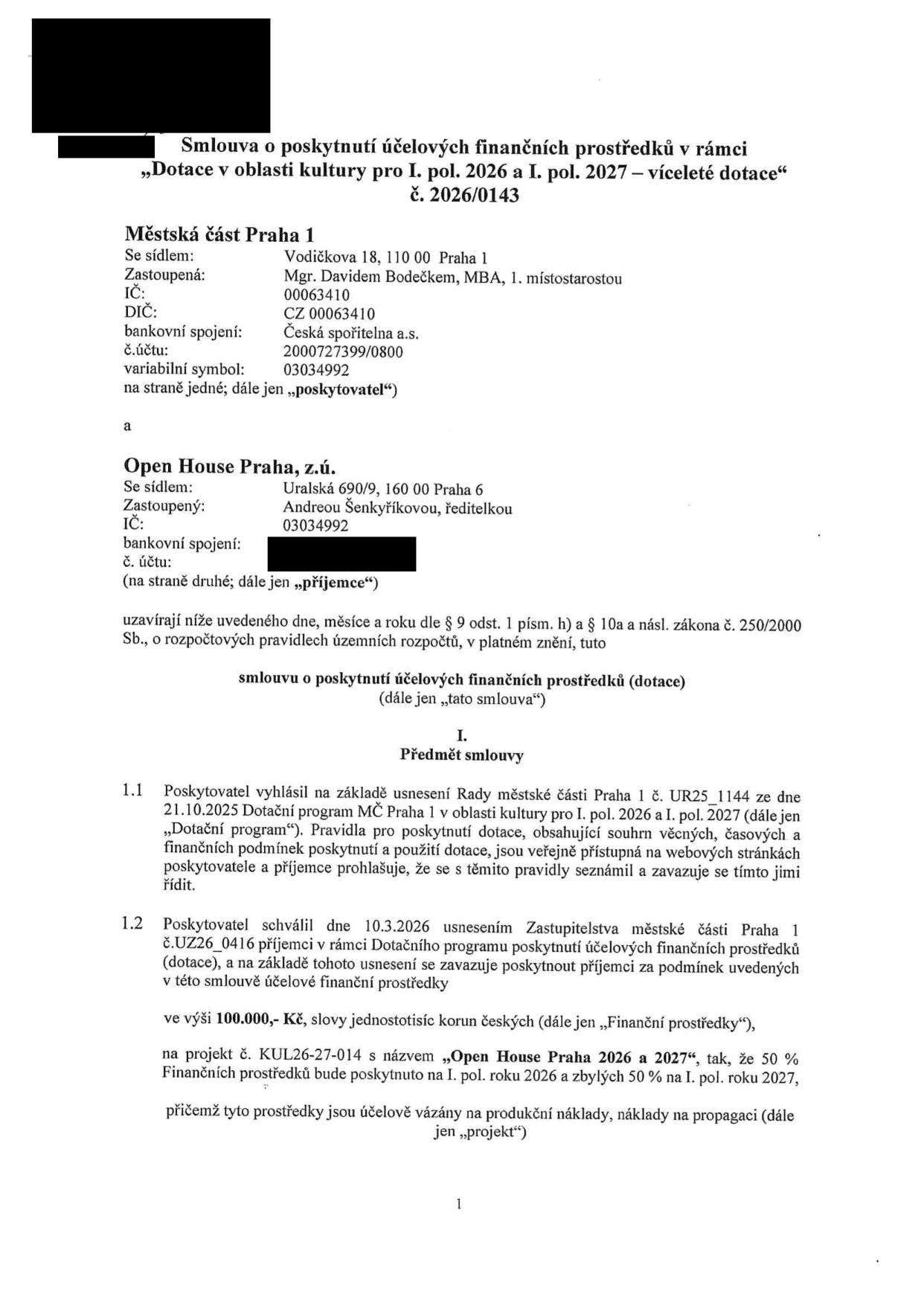 Smlouva o poskytnutí účelových finančních prostředků v rámci „Dotace v oblasti kultury pro I. pol. 2026 a I. pol. 2027 – víceleté dotace“ č. 2026/0143. Poskytovatel: Městská část Praha 1, Vodičkova 18, 110 00 Praha 1, zastoupená Mgr. Davidem Bodečkem, MBA, 1. místostarostou, IČ: 00063410, DIČ: CZ 00063410, bankovní spojení: Česká spořitelna a.s., č.ú.: 2000727399/0800, variabilní symbol: 03034992. Příjemce: Open House Praha, z.ú., Uralská 690/9, 160 00 Praha 6, zastoupený Andreou Šenkyříkovou, ředitelkou, IČ: 03034992. Předmět smlouvy: Poskytnutí dotace ve výši 100.000,- Kč na projekt č. KUL26-27-014 s názvem „Open House Praha 2026 a 2027“, přičemž 50 % bude poskytnuto na I. pol. roku 2026 a 50 % na I. pol. roku 2027. Prostředky jsou účelově vázány na produkční náklady a náklady na propagaci.