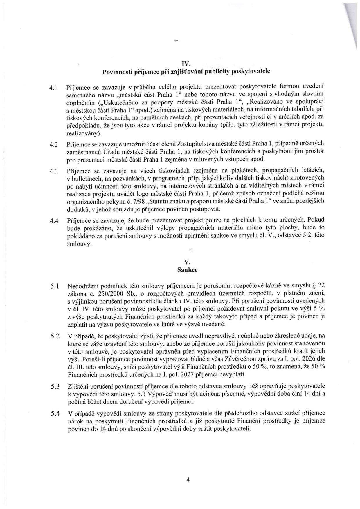 Část smlouvy obsahující články IV. (Povinnosti příjemce při zajišťování publicity poskytovatele) a V. (Sankce). Článek IV. specifikuje povinnost uvádět název 'městská část Praha 1' v rámci projektu, umožnit účast zástupců městské části na akcích a dodržovat pravidla pro označování dle organizačního pokynu č. 7/98. Článek V. definuje sankce za porušení rozpočtové kázně (smluvní pokuta 5 % z výše prostředků), možnost krácení dotace o 50 % při uvedení nepravdivých údajů nebo nesplnění povinností, a podmínky pro výpověď smlouvy poskytovatelem s výpovědní lhůtou 14 dní a povinností vrácení prostředků.