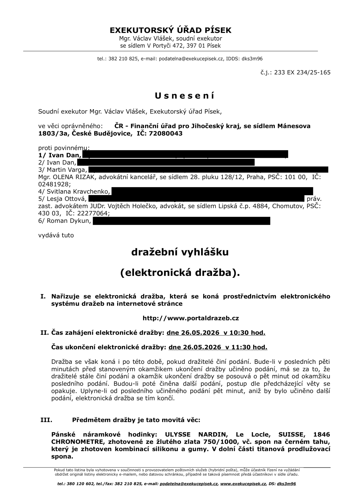 Usnesení o dražební vyhlášce (elektronická dražba) vydané Exekutorským úřadem Písek, Mgr. Václav Vlášek, č.j. 233 EX 234/25-165. Oprávněný: ČR - Finanční úřad pro Jihočeský kraj. Povinní: Ivan Dan, Martin Varga, Svitlana Kravchenko, Lesja Ottová, Roman Dykun. Předmět dražby: Pánské náramkové hodinky ULYSSE NARDIN, Le Locle, SUISSE, 1846 CHRONOMETRE, ze žlutého zlata 750/1000, se sponou na černém tahu (kombinace silikonu a gumy, titanová prodlužovací spona). Dražba proběhne na portálu www.portalrazeb.cz dne 26.05.2026 od 10:30 do 11:30 hod.