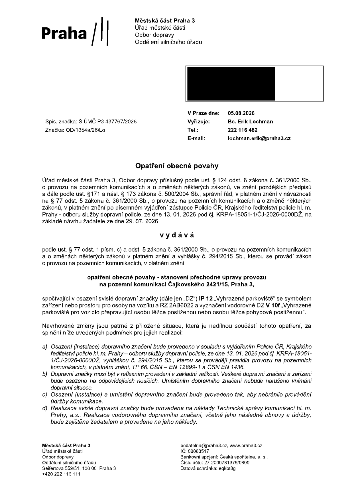 Opatření obecné povahy vydané Městskou částí Praha 3, Odbor dopravy, dne 05.08.2026 (spisová značka S ÚMČ P3 437767/2026, značka OD/1354a/26/Lo). Předmětem je stanovení přechodné úpravy provozu na pozemní komunikaci Čajkovského 2421/15, Praha 3, spočívající v osazení svislé dopravní značky IP 12 'Vyhrazené parkoviště' se symbolem pro osobu na vozíku a RZ 2AB6022 a vodorovného značení pro vozidlo přepravující osobu těžce postiženou nebo osobu těžce pohybově postiženou. Dokument obsahuje podmínky realizace (soulad s vyjádřením Policie ČR ze dne 13. 01. 2026, reflexní provedení, údržba komunikace, náklady na realizaci). Kontakt: Bc. Erik Lochman, tel: 222 116 482, e-mail: lochman.erik@praha3.cz.