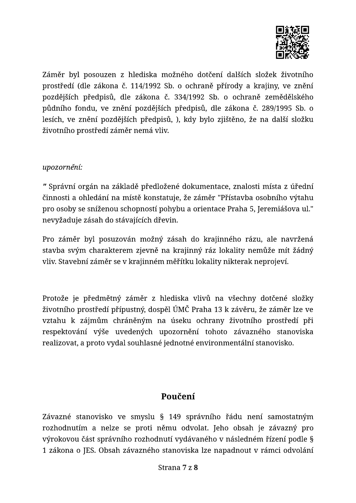 Úřední dokument (strana 7 z 8) obsahující závazné environmentální stanovisko k záměru 'Přístavba osobního výtahu pro osoby se sníženou schopností pohybu a orientace Praha 5, Jeremiášova ul.'. Dokument konstatuje, že záměr nemá vliv na další složky životního prostředí, nevyžaduje zásah do stávajících dřevin a nemá vliv na krajinný ráz. ÚMČ Praha 13 vydal souhlasné jednotné environmentální stanovisko. Poučení uvádí, že stanovisko není samostatným rozhodnutím a nelze se proti němu odvolat, je však závazné pro následné správní řízení.
