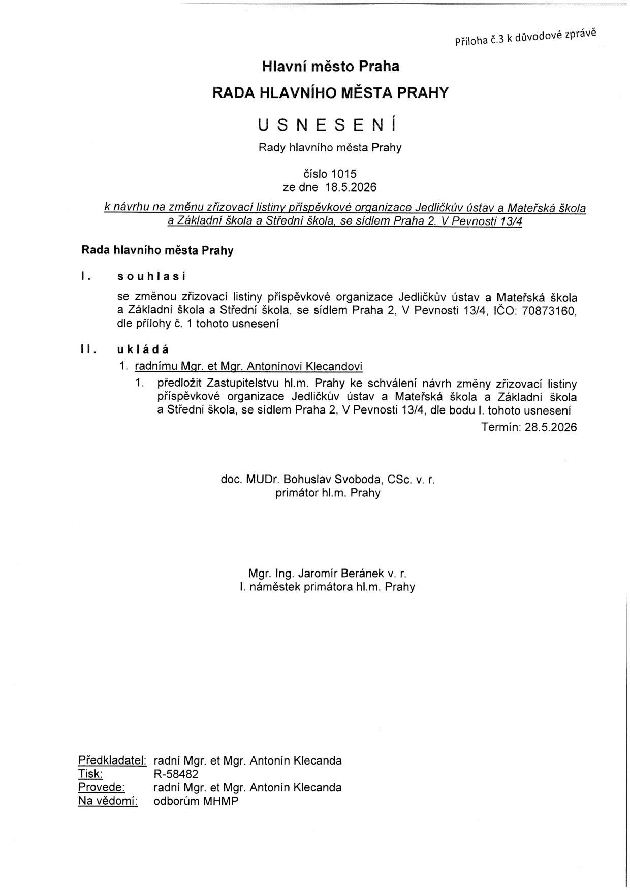 Usnesení Rady hlavního města Prahy č. 1015 ze dne 18.5.2026 k návrhu na změnu zřizovací listiny příspěvkové organizace Jedličkův ústav a Mateřská škola a Základní škola a Střední škola, se sídlem Praha 2, V Pevnosti 13/4. Rada souhlasí se změnou zřizovací listiny a ukládá radnímu Mgr. et Mgr. Antonínu Klecandovi předložit návrh Zastupitelstvu hl.m. Prahy ke schválení do 28.5.2026. Dokument podepsali primátor hl.m. Prahy doc. MUDr. Bohuslav Svoboda, CSc. a I. náměstek primátora Mgr. Ing. Jaromír Beránek. Předkladatel a osoba pověřená provedením: radní Mgr. et Mgr. Antonín Klecanda. Tisk: R-58482.