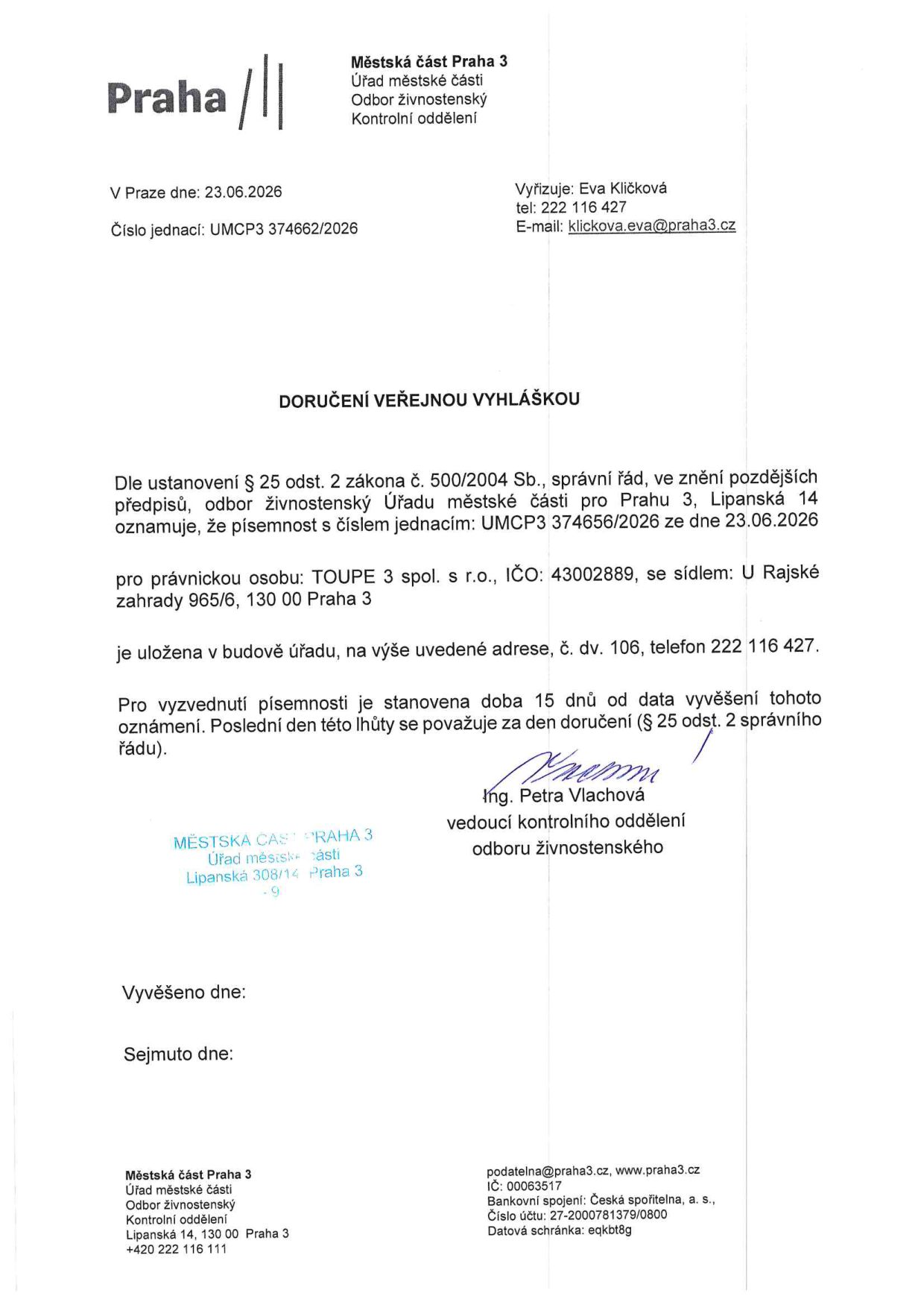 Doručení veřejnou vyhláškou, Městská část Praha 3, Úřad městské části, Odbor živnostenský, Kontrolní oddělení. Číslo jednací: UMCP3 374662/2026, datum 23.06.2026. Vyřizuje: Eva Kličková, tel: 222 116 427, e-mail: klickova.eva@praha3.cz. Písemnost s číslem jednacím UMCP3 374656/2026 ze dne 23.06.2026 pro právnickou osobu TOUPE 3 spol. s r.o., IČO: 43002889, se sídlem U Rajské zahrady 965/6, 130 00 Praha 3, je uložena v budově úřadu (Lipanská 14, Praha 3), č. dv. 106. Lhůta pro vyzvednutí je 15 dnů od data vyvěšení. Podepsala Ing. Petra Vlachová, vedoucí kontrolního oddělení odboru živnostenského.