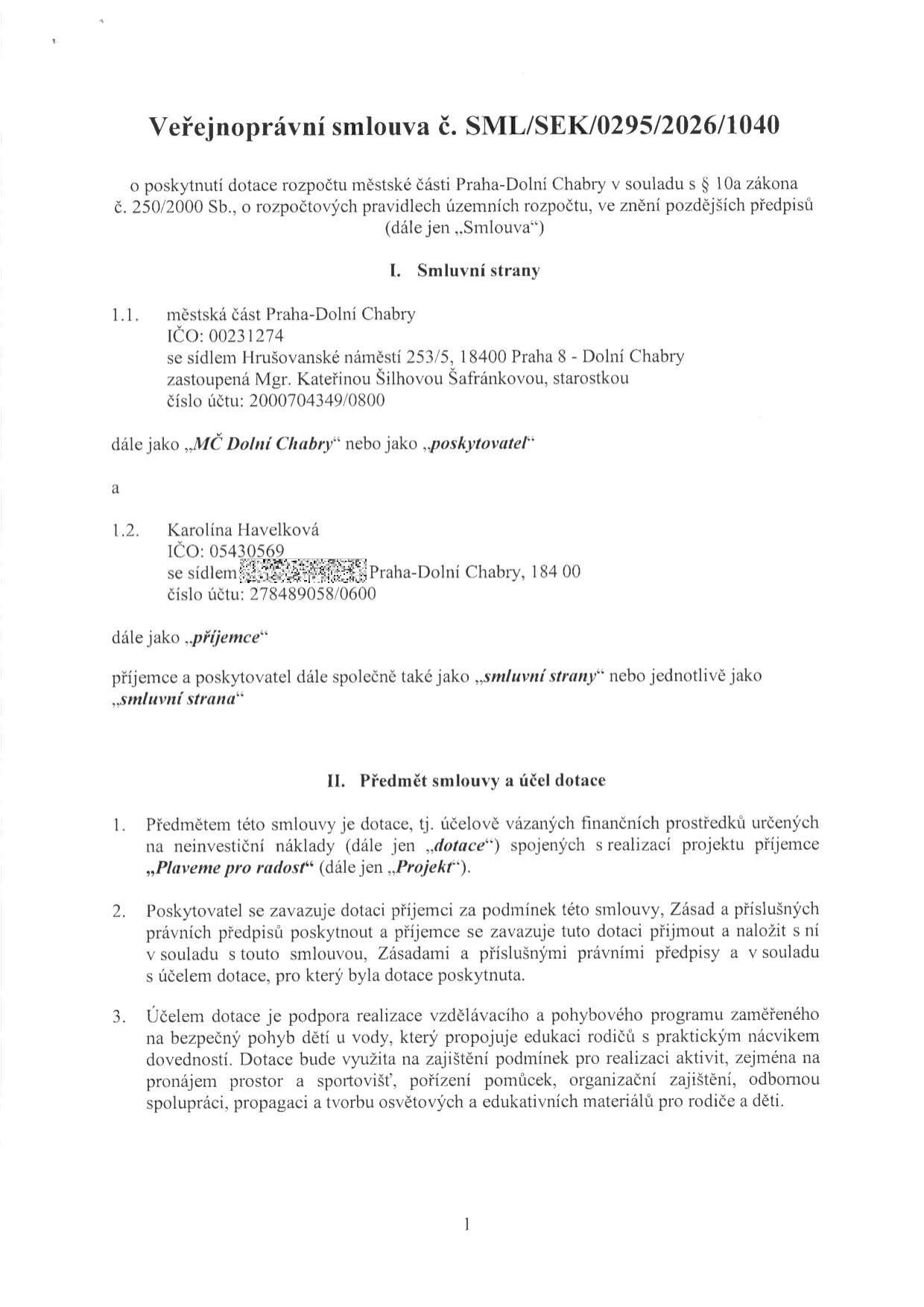 Veřejnoprávní smlouva č. SML/SEK/0295/2026/1040 o poskytnutí dotace rozpočtu městské části Praha-Dolní Chabry. Smluvní strany: 1. Poskytovatel: Městská část Praha-Dolní Chabry, IČO: 00231274, sídlo Hrušovanské náměstí 253/5, 18400 Praha 8 - Dolní Chabry, zastoupená Mgr. Kateřinou Šilhovou Šafránkovou, starostkou, č.ú. 2000704349/0800. 2. Příjemce: Karolína Havelková, IČO: 05430569, sídlo Praha-Dolní Chabry, 184 00, č.ú. 278489058/0600. Předmět smlouvy: Dotace na neinvestiční náklady projektu 'Plaveme pro radost'. Účel dotace: Podpora realizace vzdělávacího a pohybového programu zaměřeného na bezpečný pohyb dětí u vody, edukace rodičů, pronájem prostor, pořízení pomůcek, organizační zajištění, odborná spolupráce, propagace a tvorba materiálů.