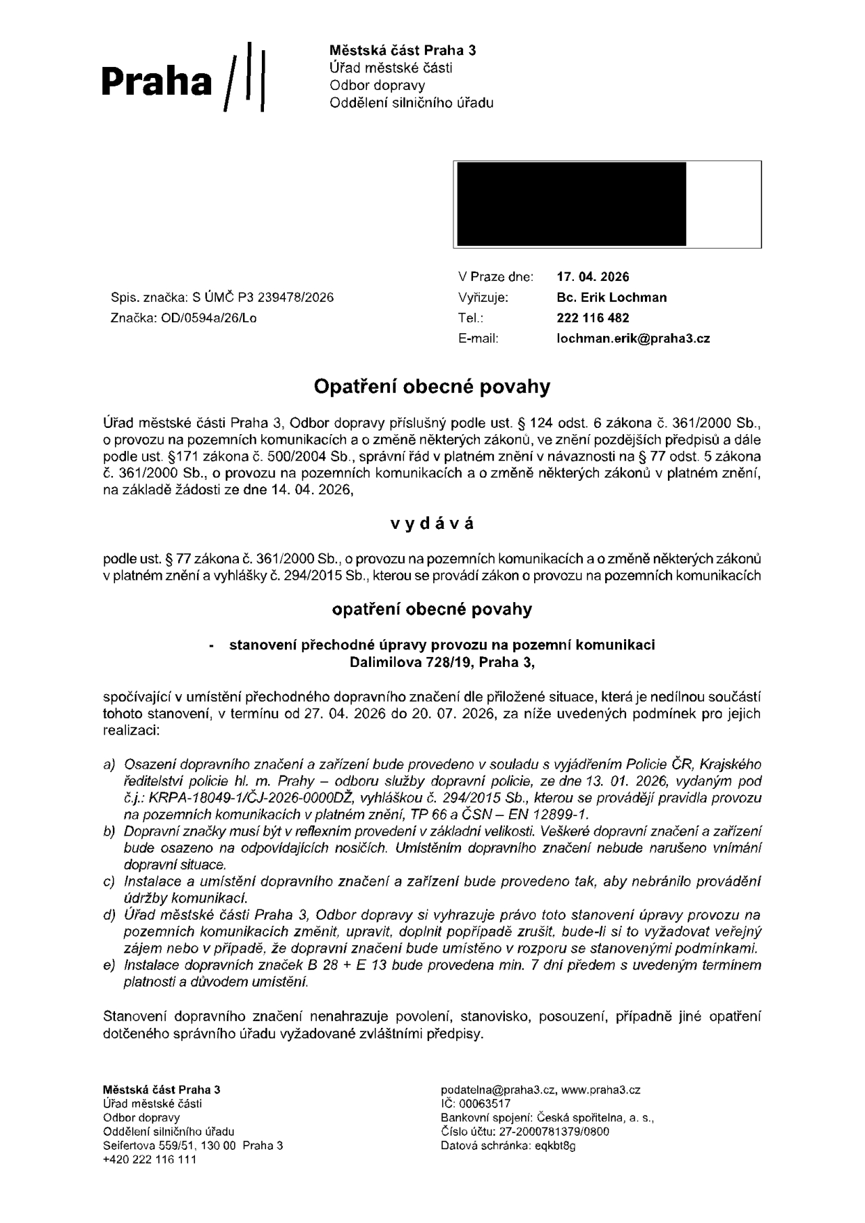 Opatření obecné povahy vydané Městskou částí Praha 3, Odborem dopravy, dne 17. 04. 2026. Předmětem je stanovení přechodné úpravy provozu na pozemní komunikaci Dalimilova 728/19, Praha 3, v termínu od 27. 04. 2026 do 20. 07. 2026. Spisová značka: S ÚMČ P3 239478/2026, značka: OD/0594a/26/Lo. Vyřizuje: Bc. Erik Lochman, tel: 222 116 482, e-mail: lochman.erik@praha3.cz. Dokument obsahuje podmínky pro instalaci dopravního značení (v souladu s vyjádřením Policie ČR č.j.: KRPA-18049-1/ČJ-2026-0000DŽ ze dne 13. 01. 2026) a upozornění na povinnost instalace značek B 28 + E 13 minimálně 7 dní předem.