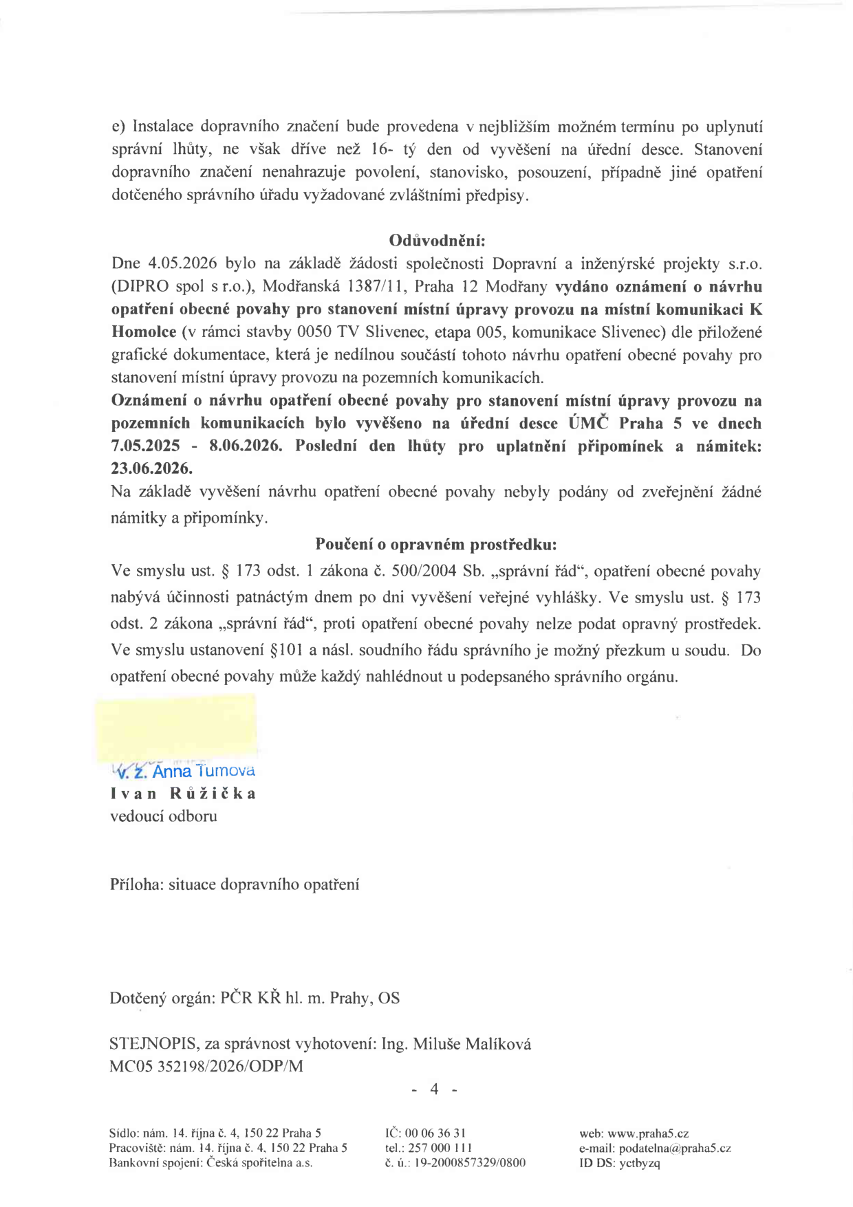 Úřední oznámení o stanovení místní úpravy provozu na pozemních komunikacích (K Homolce, Praha 5 - Slivenec). Klíčové informace: Žadatel: Dopravní a inženýrské projekty s.r.o., Modřanská 1387/11, Praha 12. Předmět: Stanovení místní úpravy provozu pro stavbu 0050 TV Slivenec, etapa 005. Oznámení bylo vyvěšeno na úřední desce ÚMČ Praha 5 v termínu 7.5.2025 – 8.6.2026. Lhůta pro podání námitek uplynula 23.6.2026. Opatření nabývá účinnosti patnáctým dnem po vyvěšení. Podepsáni: v z. Anna Tumova, Ivan Růžička (vedoucí odboru). Dotčený orgán: PČR KŘ hl. m. Prahy, OS. Číslo jednací: MC05 352198/2026/ODP/M.