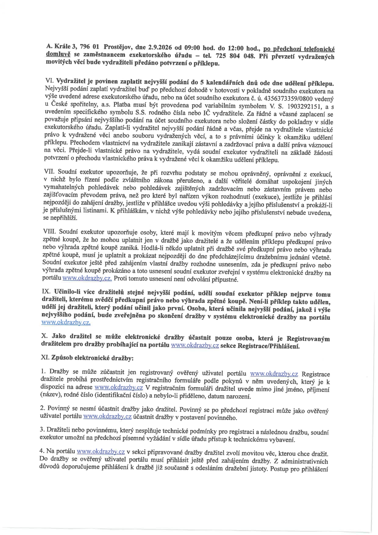 Dokument obsahuje instrukce k elektronické dražbě movitých věcí: 
- Místo a čas převzetí: A. Krále 3, 796 01 Prostějov, 2.9.2026 od 09:00 do 12:00 hod. (po předchozí domluvě na tel. 725 804 048).
- Platební podmínky: Vydražitel musí zaplatit nejvyšší podání do 5 kalendářních dnů od udělení příklepu na účet č. 4356373359/0800, variabilní symbol: S.S. rodného čísla nebo IČ vydražitele.
- Právní upozornění: Informace o rozvrhu podstaty, předkupním právu a výhradě zpětného koupě (nutno uplatnit nejpozději do dne předcházejícího dražebnímu jednání).
- Elektronická dražba: Probíhá na portálu www.okdrazby.cz. Účastnit se může pouze registrovaný ověřený uživatel. Povinný se dražby jako dražitel účastnit nesmí. Registrace probíhá přes registrační formulář na webu.