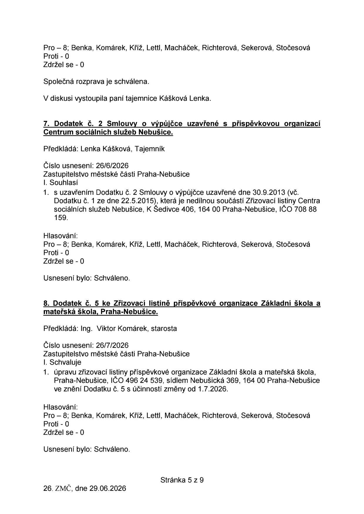 Zápis z jednání Zastupitelstva městské části Praha-Nebušice ze dne 29.06.2026 (stránka 5 z 9). Obsahuje výsledky hlasování o dvou bodech: 1) Bod 7: Dodatek č. 2 Smlouvy o výpůjčce uzavřené s příspěvkovou organizací Centrum sociálních služeb Nebušice (IČO 708 88 159, K Šedivce 406, Praha-Nebušice). Předkladatel: Lenka Kášková, tajemnice. Hlasování: 8 pro, 0 proti, 0 zdržel se. Schváleno. 2) Bod 8: Dodatek č. 5 ke Zřizovací listině příspěvkové organizace Základní škola a mateřská škola, Praha-Nebušice (IČO 496 24 539, Nebušická 369, Praha-Nebušice). Předkladatel: Ing. Viktor Komárek, starosta. Účinnost změny od 1.7.2026. Hlasování: 8 pro, 0 proti, 0 zdržel se. Schváleno.