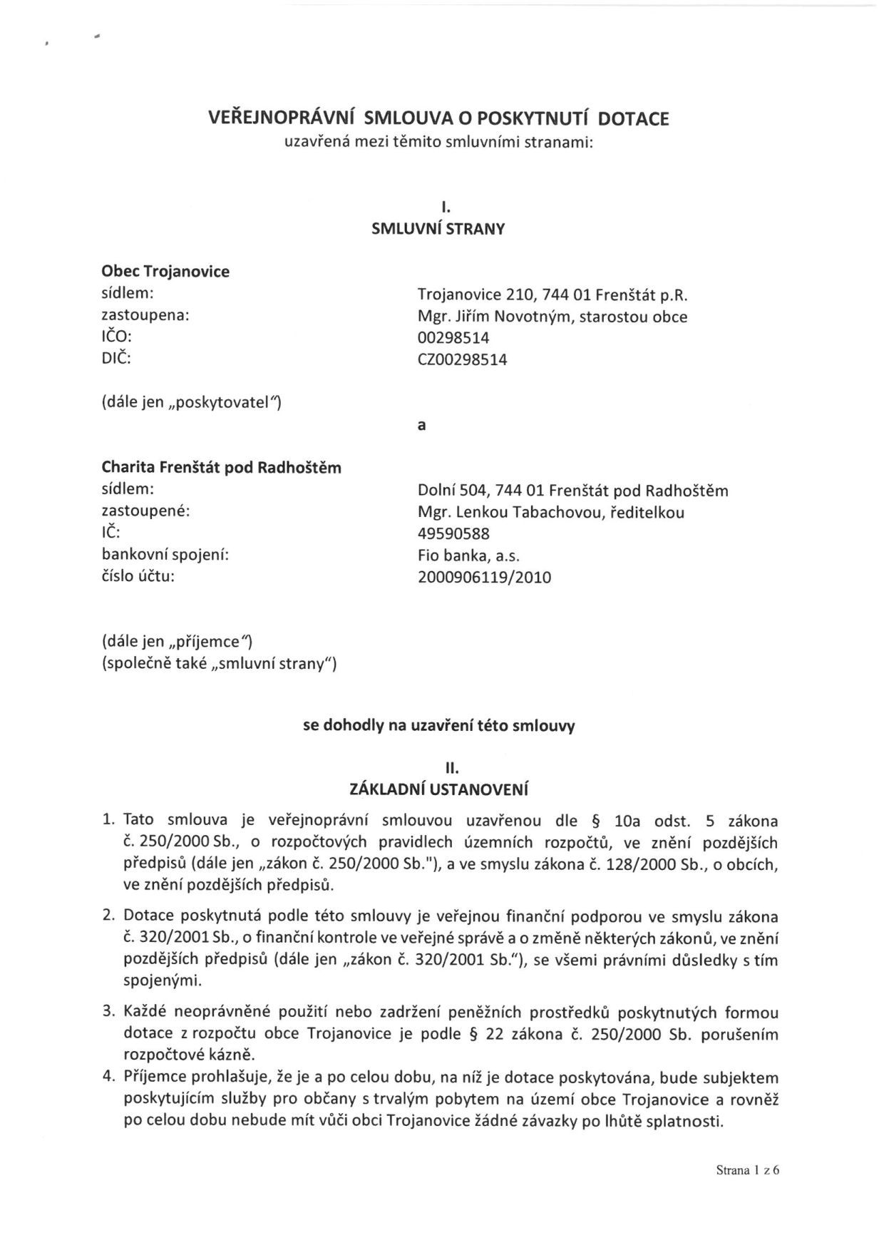 Veřejnoprávní smlouva o poskytnutí dotace mezi obcí Trojanovice (sídlo: Trojanovice 210, 744 01 Frenštát p.R., zastoupená starostou Mgr. Jiřím Novotným, IČ: 00298514, DIČ: CZ00298514) a Charitou Frenštát pod Radhoštěm (sídlo: Dolní 504, 744 01 Frenštát pod Radhoštěm, zastoupená ředitelkou Mgr. Lenkou Tabachovou, IČ: 49590588, bankovní spojení: Fio banka, a.s., č.ú.: 2000906119/2010). Smlouva definuje základní ustanovení dle zákona č. 250/2000 Sb. o rozpočtových pravidlech územních rozpočtů a zákona č. 320/2001 Sb. o finanční kontrole. Příjemce se zavazuje poskytovat služby občanům s trvalým pobytem v obci Trojanovice a nemít vůči obci závazky po lhůtě splatnosti.