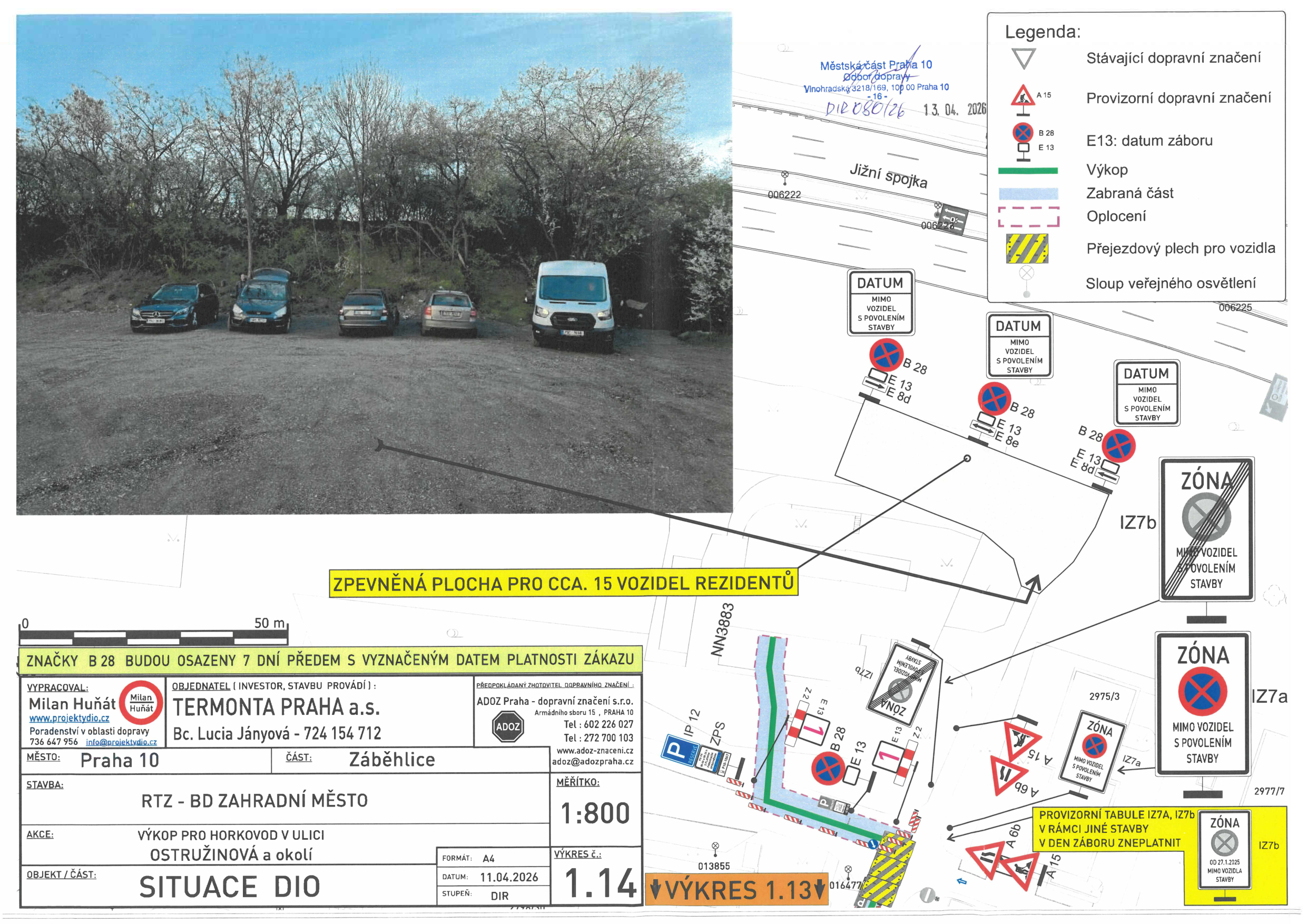 Projektová dokumentace dopravního značení (DIO) pro výkop horkovodu v ulici Ostružinová, Praha 10 - Záběhlice. Dokument obsahuje situační nákres s vyznačením provizorního dopravního značení (zákaz zastavení B 28 s dodatkovými tabulkami, zóna zákazu stání IZ7a, IZ7b) a fotografii zpevněné plochy pro cca 15 vozidel rezidentů. Informace: Vypracoval Milan Huňát (www.projektydio.cz, 736 647 956), investor Termonta Praha a.s. (Bc. Lucia Jányová, 724 154 712), zhotovitel ADOZ Praha (602 226 027). Datum vypracování 11.04.2026, schváleno Městskou částí Praha 10 dne 13. 04. 2026 pod č.j. DIR 080/26. Značky B 28 budou osazeny 7 dní předem.