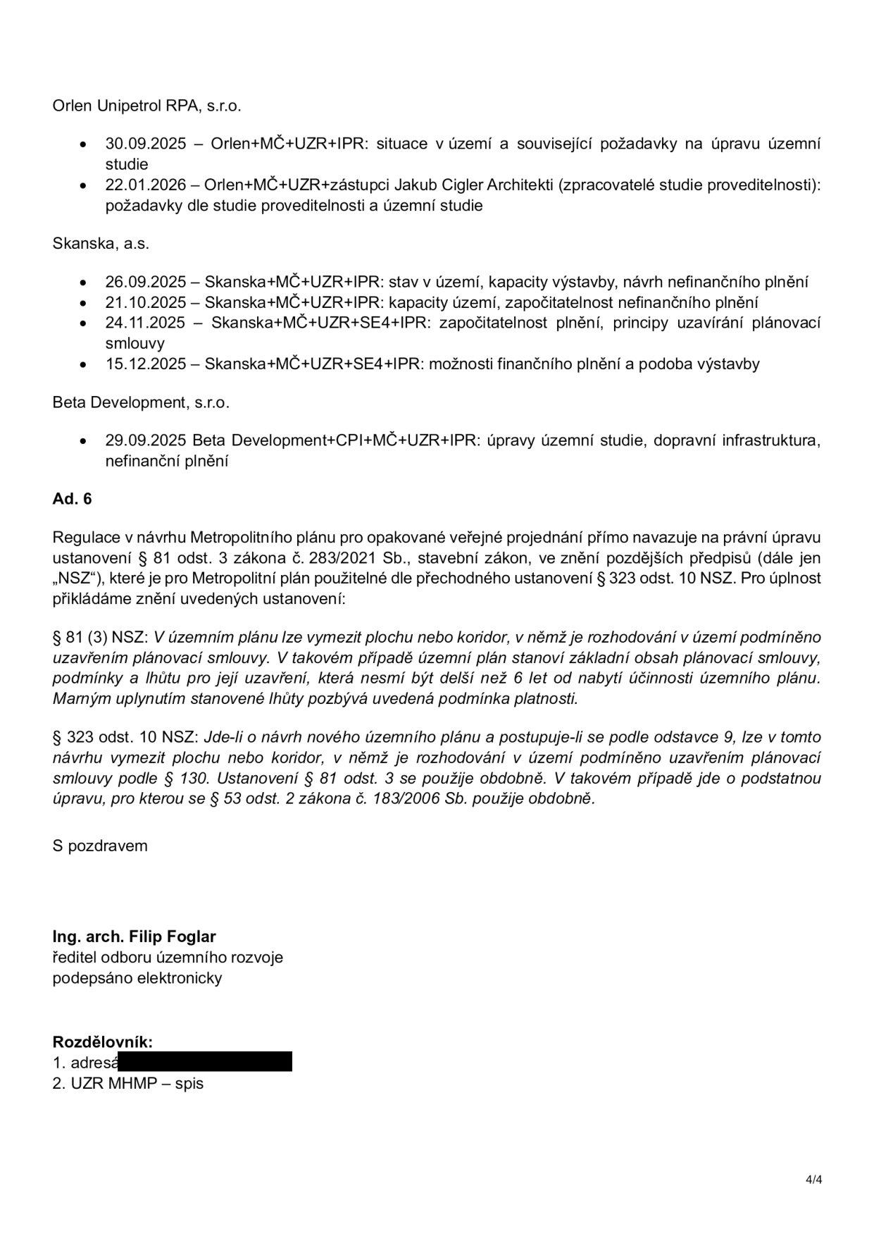Rozpis jednání s investory: Orlen Unipetrol RPA, s.r.o. (30.09.2025: situace v území a požadavky na úpravu územní studie; 22.01.2026: požadavky dle studie proveditelnosti a územní studie). Skanska, a.s. (26.09.2025: stav v území, kapacity výstavby, návrh nefinančního plnění; 21.10.2025: kapacity území, započitatelnost nefinančního plnění; 24.11.2025: započitatelnost plnění, principy uzavírání plánovací smlouvy; 15.12.2025: možnosti finančního plnění a podoba výstavby). Beta Development, s.r.o. (29.09.2025: úpravy územní studie, dopravní infrastruktura, nefinanční plnění). Ad. 6: Regulace v návrhu Metropolitního plánu pro opakované veřejné projednání navazuje na § 81 odst. 3 zákona č. 283/2021 Sb. (NSZ), který umožňuje v územním plánu vymezit plochu nebo koridor, kde je rozhodování podmíněno uzavřením plánovací smlouvy (lhůta max. 6 let). § 323 odst. 10 NSZ umožňuje obdobné použití pro návrh nového územního plánu. Dokument podepsal Ing. arch. Filip Foglar, ředitel odboru územního rozvoje.