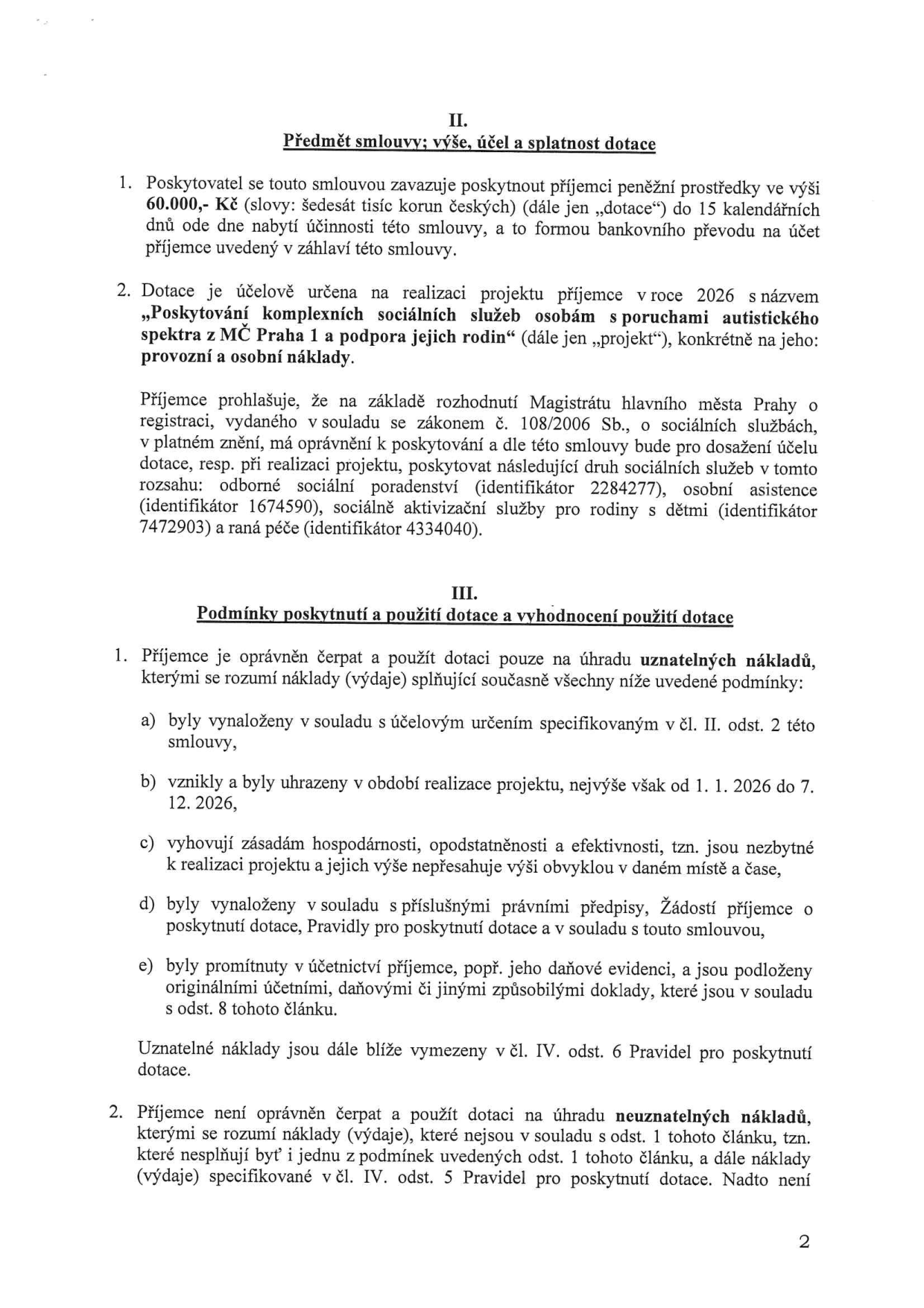 Strana 2 smlouvy o poskytnutí dotace. Článek II. Předmět smlouvy; výše, účel a splatnost dotace: Poskytovatel poskytne příjemci dotaci ve výši 60.000,- Kč na projekt „Poskytování komplexních sociálních služeb osobám s poruchami autistického spektra z MČ Praha 1 a podpora jejich rodin“ pro rok 2026. Dotace je určena na odborné sociální poradenství (identifikátor 2284277), osobní asistence (1674590), sociálně aktivizační služby pro rodiny s dětmi (7472903) a ranou péči (4334040). Článek III. Podmínky poskytnutí a použití dotace a vyhodnocení použití dotace: Příjemce je oprávněn čerpat dotaci pouze na uznatelné náklady, které musí být v souladu s účelem, vzniknout v období od 1. 1. 2026 do 7. 12. 2026, splňovat zásady hospodárnosti, být v souladu s právními předpisy a být řádně zaúčtovány. Příjemce není oprávněn čerpat dotaci na neuznatelné náklady.