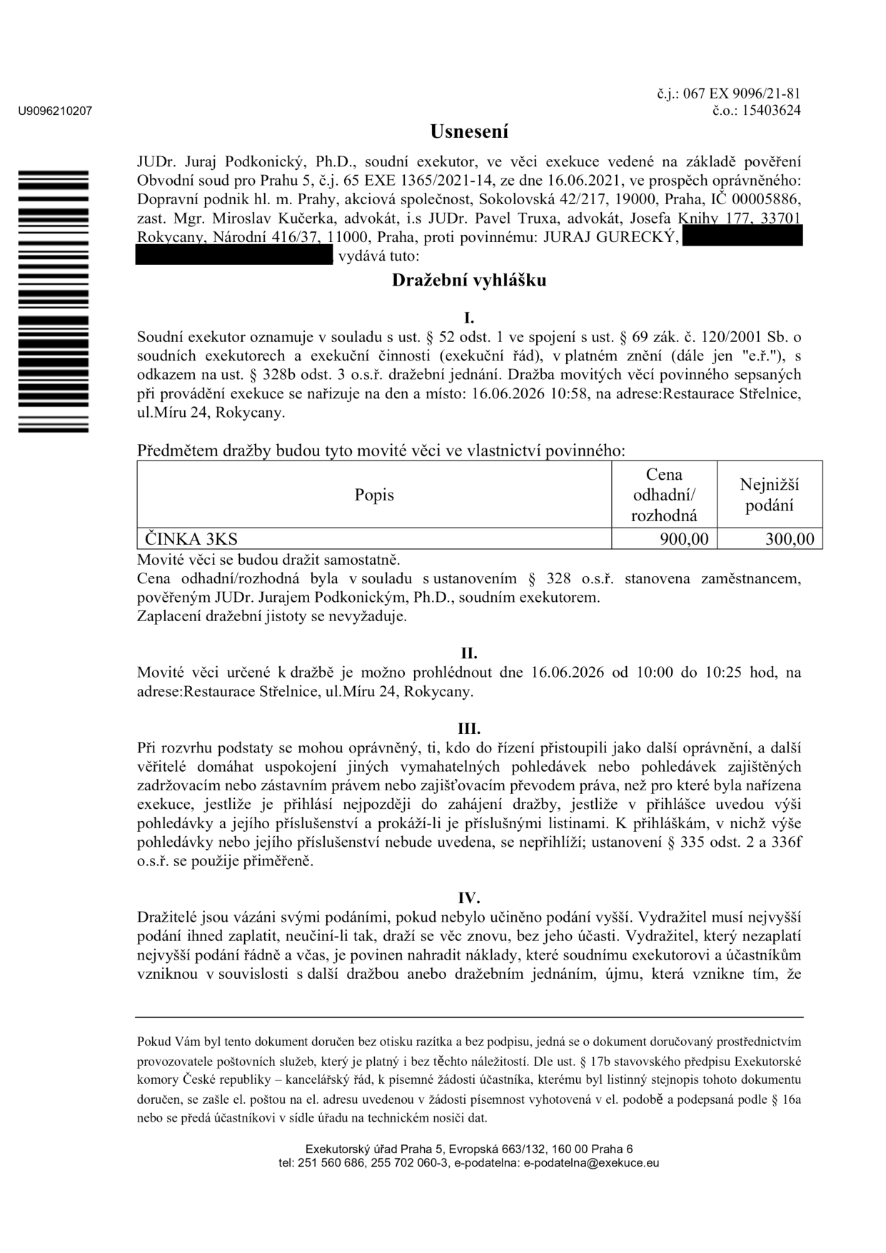 Usnesení o dražební vyhlášce, č.j. 067 EX 9096/21-81, č.o. 15403624. Soudní exekutor JUDr. Juraj Podkonický, Ph.D. nařizuje dražbu movitých věcí povinného JURAJE GURECKÉHO. Předmět dražby: ČINKA 3KS, odhadní cena 900,00 Kč, nejnižší podání 300,00 Kč. Termín dražby: 16.06.2026 v 10:58. Místo dražby a prohlídky: Restaurace Střelnice, ul. Míru 24, Rokycany. Prohlídka movitých věcí: 16.06.2026 od 10:00 do 10:25 hod. Exekutorský úřad Praha 5, Evropská 663/132, 160 00 Praha 6.