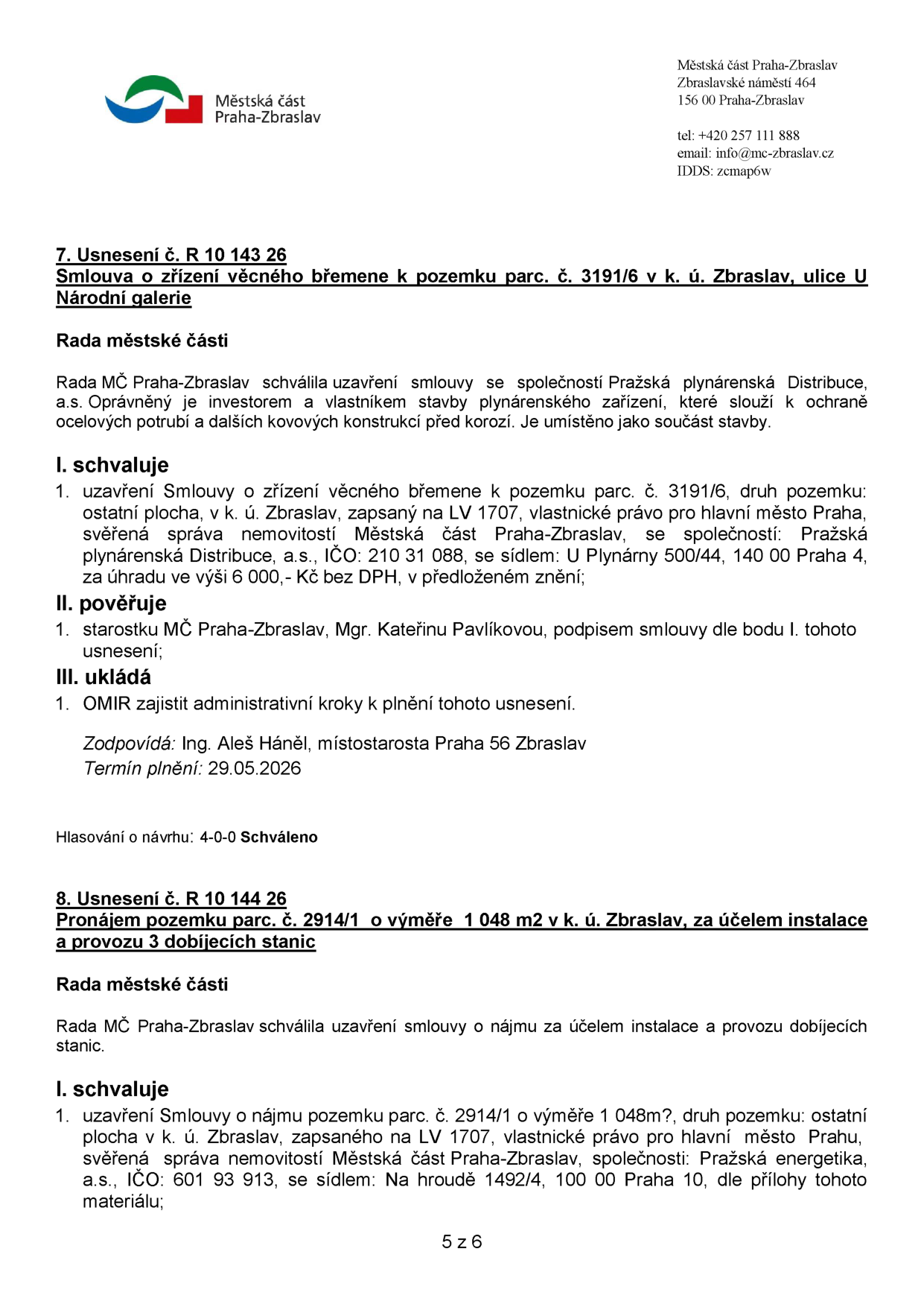 Výpis z usnesení Rady městské části Praha-Zbraslav: 1) Usnesení č. R 10 143 26: Smlouva o zřízení věcného břemene k pozemku parc. č. 3191/6 v k. ú. Zbraslav, ulice U Národní galerie. Schváleno uzavření smlouvy se společností Pražská plynárenská Distribuce, a.s. (IČO: 210 31 088) za úplatu 6 000 Kč bez DPH. Zodpovídá: Ing. Aleš Háněl, termín plnění: 29.05.2026. 2) Usnesení č. R 10 144 26: Pronájem pozemku parc. č. 2914/1 o výměře 1 048 m2 v k. ú. Zbraslav za účelem instalace a provozu 3 dobíjecích stanic. Schváleno uzavření smlouvy se společností Pražská energetika, a.s. (IČO: 601 93 913).