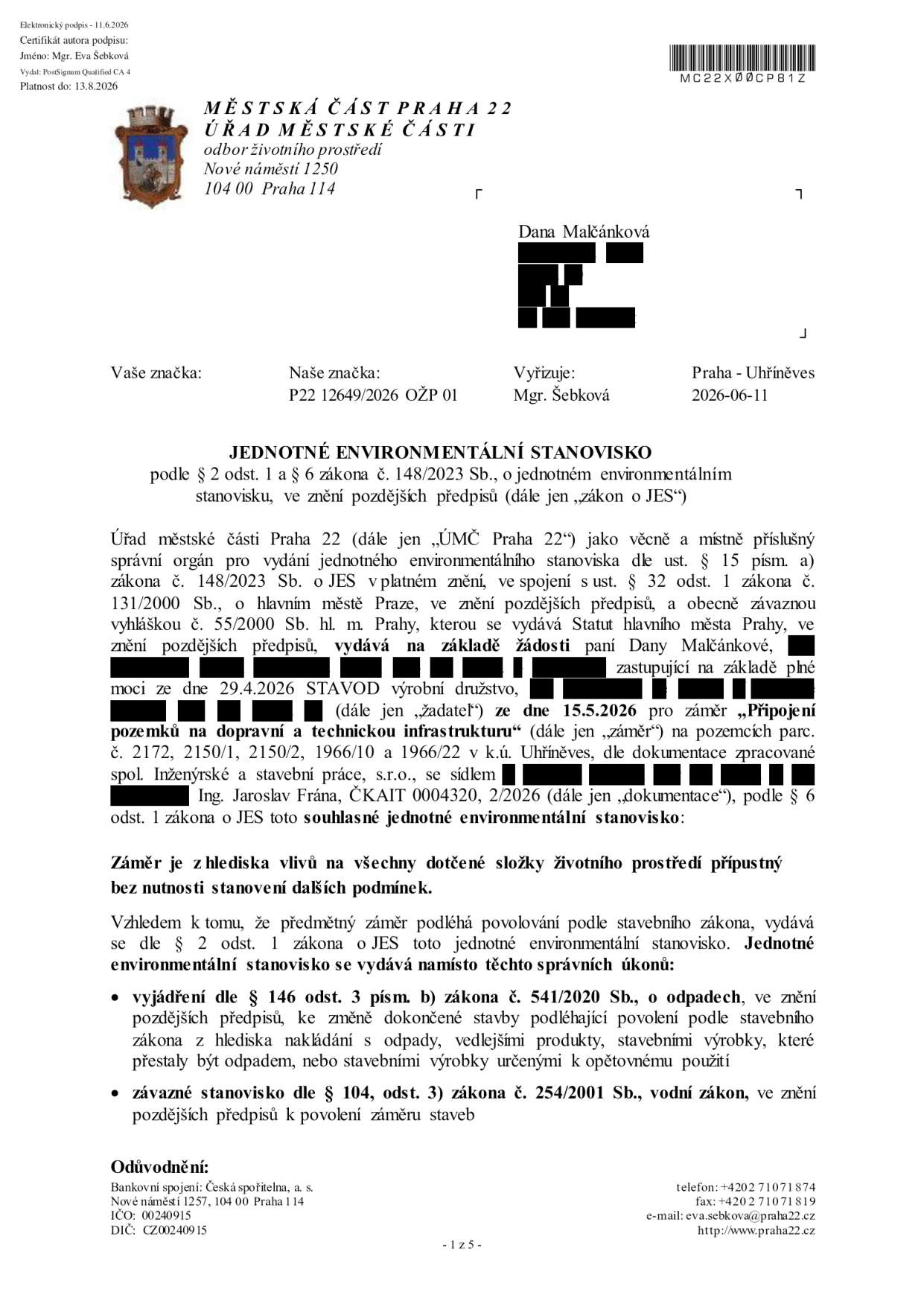 Jednotné environmentální stanovisko vydané Městskou částí Praha 22 dne 11.6.2026 (č.j. P22 12649/2026 OŽP 01). Žadatel: Dana Malčánková, zastoupená STAVOD výrobní družstvo. Předmět: 'Připojení pozemků na dopravní a technickou infrastrukturu' na pozemcích parc. č. 2172, 2150/1, 2150/2, 1966/10 a 1966/22 v k.ú. Uhříněves. Stanovisko je souhlasné a přípustné bez dalších podmínek. Dokument nahrazuje vyjádření dle zákona o odpadech a závazné stanovisko dle vodního zákona.